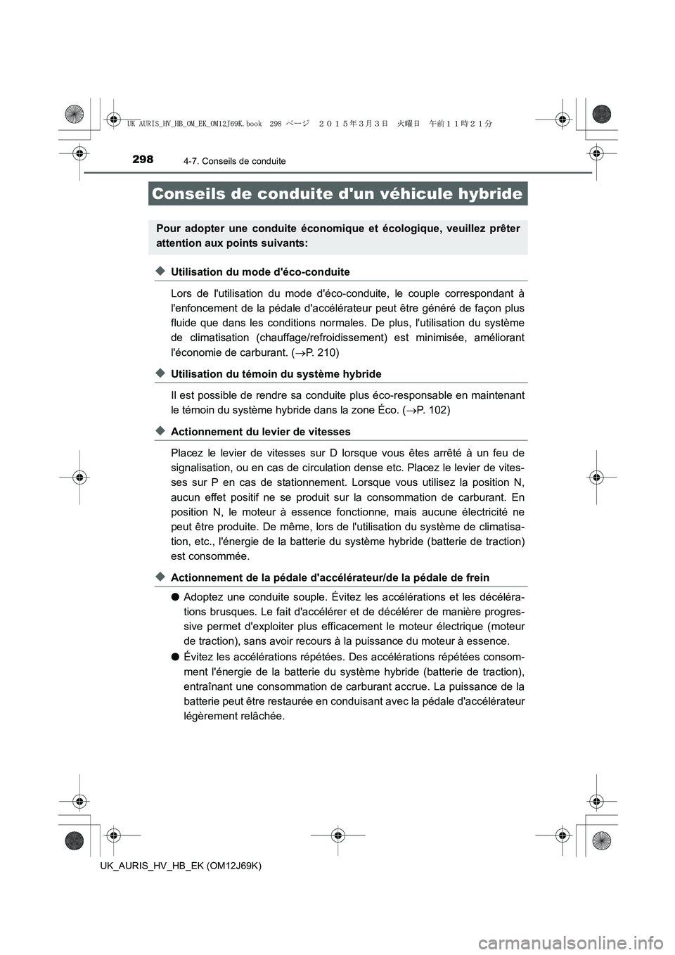 TOYOTA AURIS HYBRID 2015 Manuel du propriétaire (in French) 298
UK_AURIS_HV_HB_EK (OM12J69K)
4-7. Conseils de conduite
◆Utilisation du mode déco-conduite
Lors de lutilisation du mode déco-conduite, le couple correspondant à
lenfoncement de la pédale TOYOTA AURIS HYBRID 2015 Manuel du propriétaire (in French) 298
UK_AURIS_HV_HB_EK (OM12J69K)
4-7. Conseils de conduite
◆Utilisation du mode déco-conduite
Lors de lutilisation du mode déco-conduite, le couple correspondant à
lenfoncement de la pédale