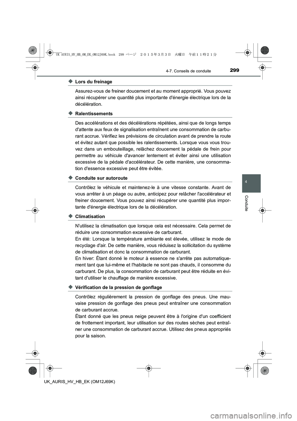 TOYOTA AURIS HYBRID 2015 Manuel du propriétaire (in French) 2994-7. Conseils de conduite
4
Conduite
UK_AURIS_HV_HB_EK (OM12J69K)
◆Lors du freinage
Assurez-vous de freiner doucement et au moment approprié. Vous pouvez
ainsi récupérer une quantité plus imp TOYOTA AURIS HYBRID 2015 Manuel du propriétaire (in French) 2994-7. Conseils de conduite
4
Conduite
UK_AURIS_HV_HB_EK (OM12J69K)
◆Lors du freinage
Assurez-vous de freiner doucement et au moment approprié. Vous pouvez
ainsi récupérer une quantité plus imp
