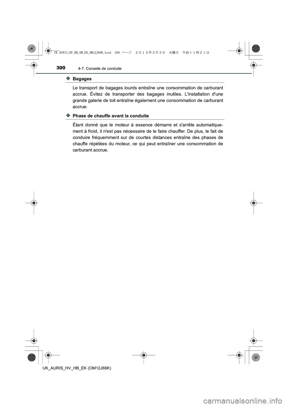TOYOTA AURIS HYBRID 2015 Manuel du propriétaire (in French) 3004-7. Conseils de conduite
UK_AURIS_HV_HB_EK (OM12J69K)
◆Bagages
Le transport de bagages lourds entraîne une consommation de carburant
accrue. Évitez de transporter des bagages inutiles. Linsta TOYOTA AURIS HYBRID 2015 Manuel du propriétaire (in French) 3004-7. Conseils de conduite
UK_AURIS_HV_HB_EK (OM12J69K)
◆Bagages
Le transport de bagages lourds entraîne une consommation de carburant
accrue. Évitez de transporter des bagages inutiles. Linsta