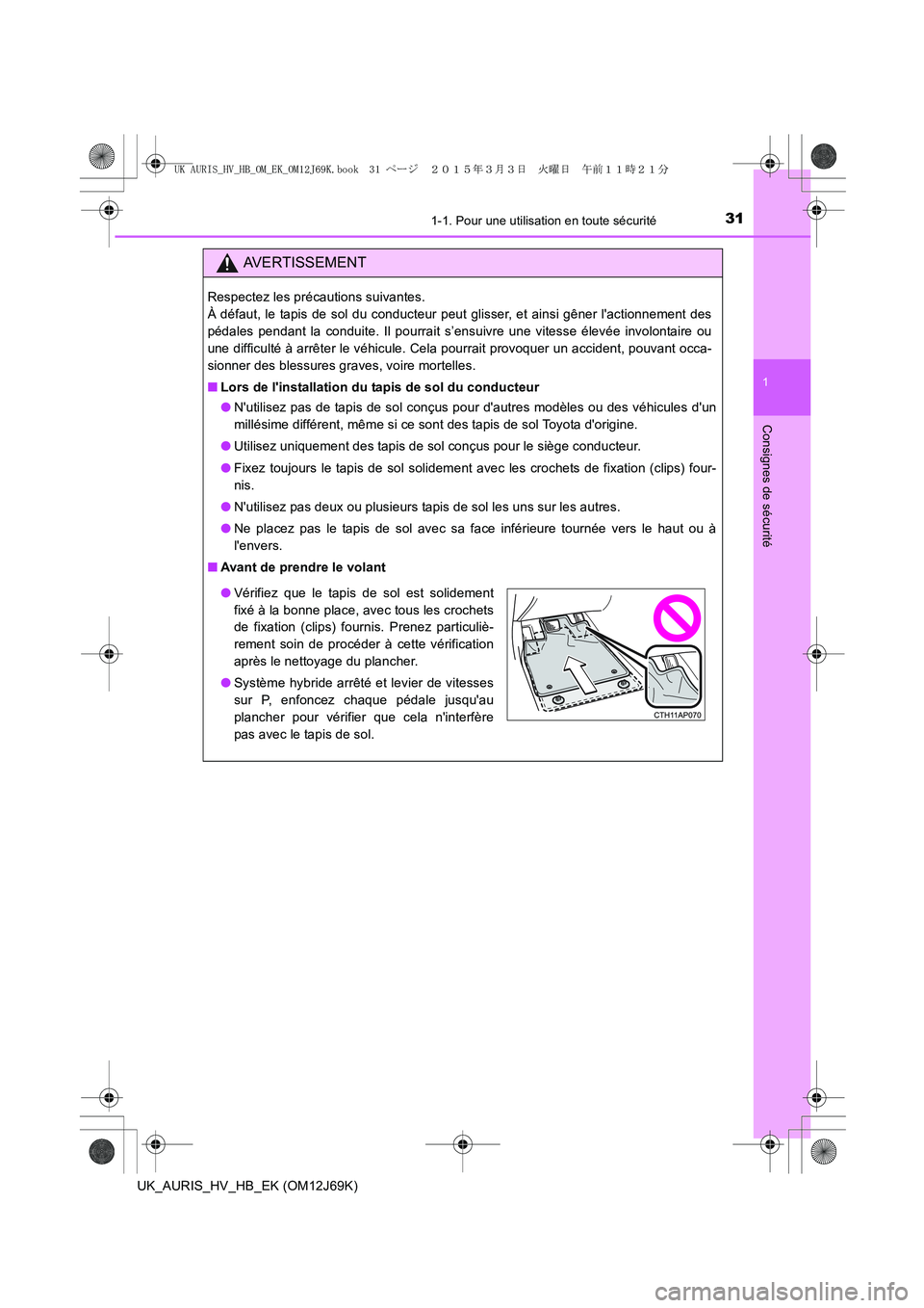 TOYOTA AURIS HYBRID 2015  Manuel du propriétaire (in French) 311-1. Pour une utilisation en toute sécurité
1
Consignes de sécurité
UK_AURIS_HV_HB_EK (OM12J69K)
AVERTISSEMENT
Respectez les précautions suivantes. 
À défaut, le tapis de sol du conducteur pe