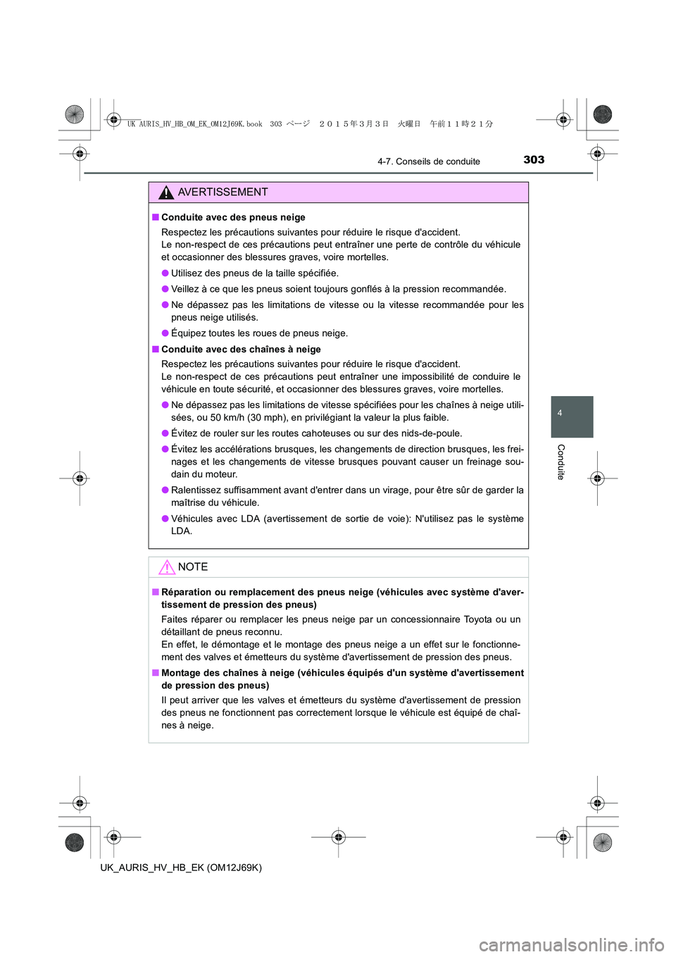 TOYOTA AURIS HYBRID 2015  Manuel du propriétaire (in French) 3034-7. Conseils de conduite
4
Conduite
UK_AURIS_HV_HB_EK (OM12J69K)
AVERTISSEMENT
■Conduite avec des pneus neige
Respectez les précautions suivantes pour réduire le risque daccident. 
Le non-res
