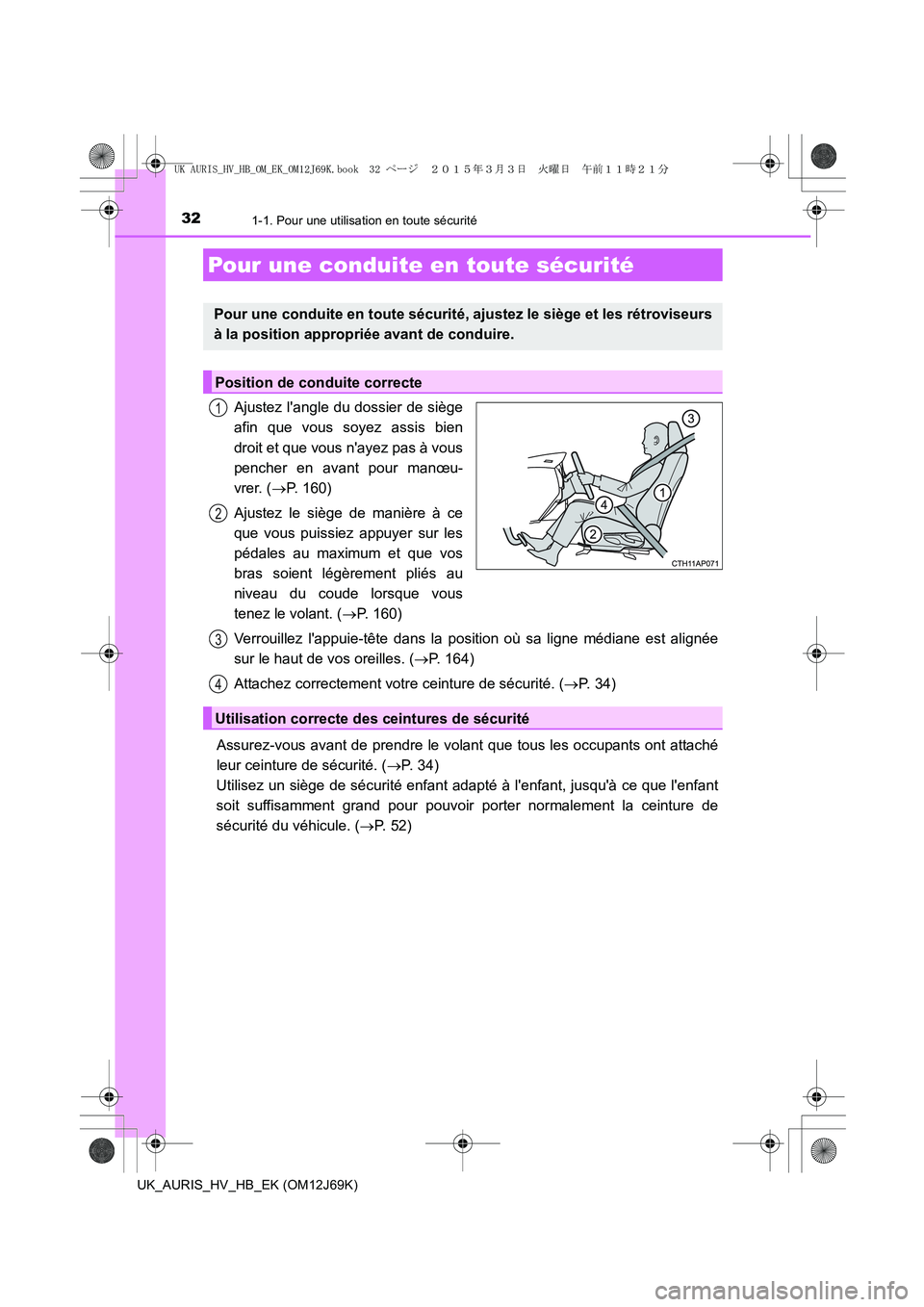 TOYOTA AURIS HYBRID 2015 Manuel du propriétaire (in French) 321-1. Pour une utilisation en toute sécurité
UK_AURIS_HV_HB_EK (OM12J69K)
Ajustez langle du dossier de siège
afin que vous soyez assis bien
droit et que vous nayez pas à vous
pencher en avant p TOYOTA AURIS HYBRID 2015 Manuel du propriétaire (in French) 321-1. Pour une utilisation en toute sécurité
UK_AURIS_HV_HB_EK (OM12J69K)
Ajustez langle du dossier de siège
afin que vous soyez assis bien
droit et que vous nayez pas à vous
pencher en avant p
