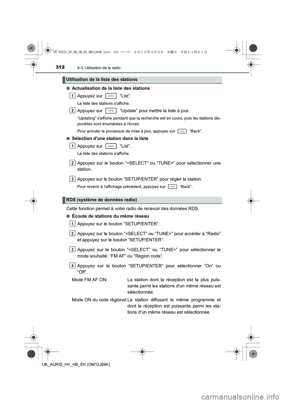 TOYOTA AURIS HYBRID 2015  Manuel du propriétaire (in French) 3125-3. Utilisation de la radio
UK_AURIS_HV_HB_EK (OM12J69K)■
Actualisation de la liste des stations
Appuyez sur   “List”.
La liste des stations saffiche.
Appuyez sur   “Update” pour mettre
