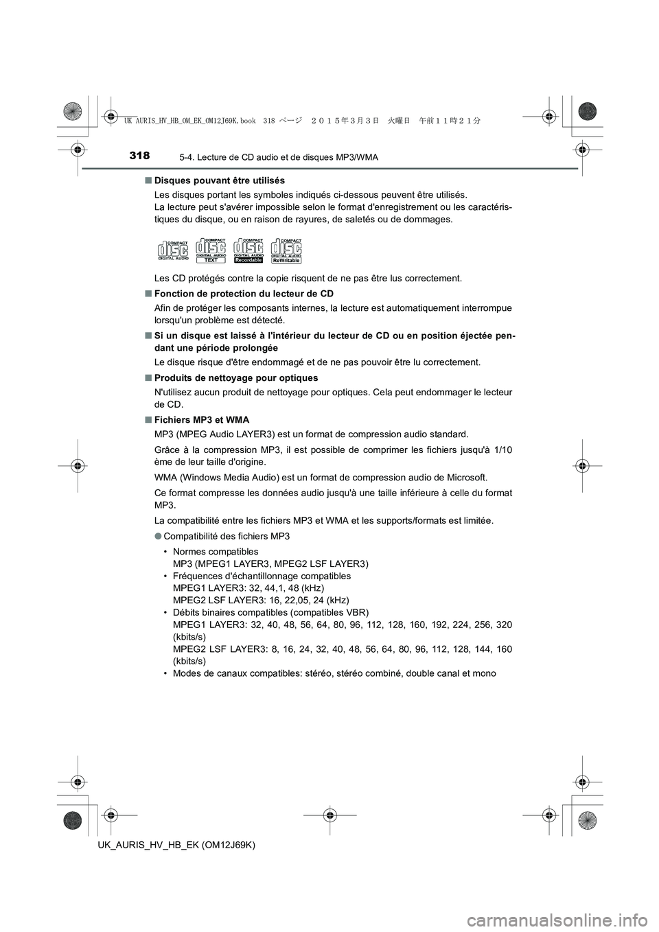 TOYOTA AURIS HYBRID 2015  Manuel du propriétaire (in French) 3185-4. Lecture de CD audio et de disques MP3/WMA
UK_AURIS_HV_HB_EK (OM12J69K)■Disques pouvant être utilisés
Les disques portant les symboles indiqués ci-dessous peuvent être utilisés.
La lectu