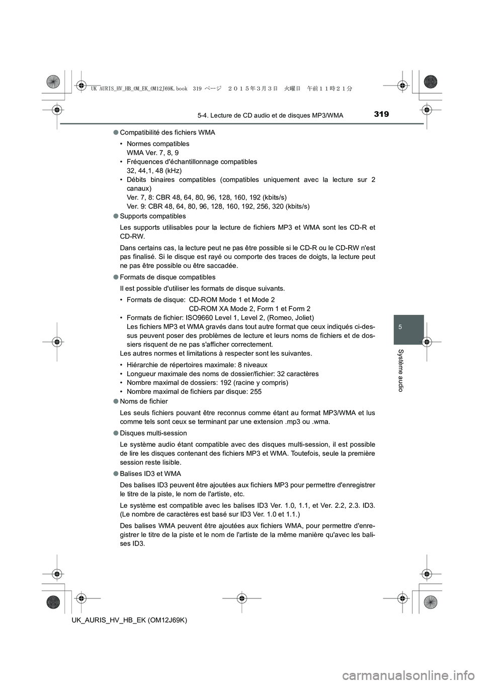 TOYOTA AURIS HYBRID 2015  Manuel du propriétaire (in French) 3195-4. Lecture de CD audio et de disques MP3/WMA
5
Système audio
UK_AURIS_HV_HB_EK (OM12J69K)●Compatibilité des fichiers WMA
• Normes compatibles
WMA Ver. 7, 8, 9
• Fréquences déchantillon