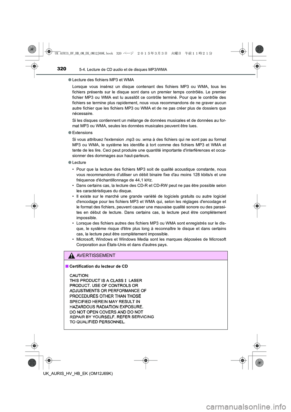 TOYOTA AURIS HYBRID 2015  Manuel du propriétaire (in French) 3205-4. Lecture de CD audio et de disques MP3/WMA
UK_AURIS_HV_HB_EK (OM12J69K)●Lecture des fichiers MP3 et WMA
Lorsque vous insérez un disque contenant des fichiers MP3 ou WMA, tous les
fichiers pr