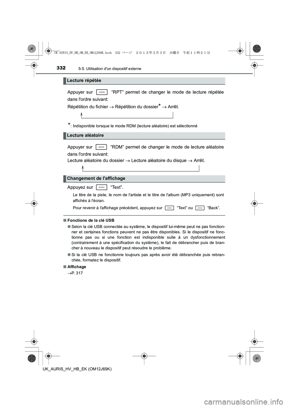 TOYOTA AURIS HYBRID 2015 Manuel du propriétaire (in French) 3325-5. Utilisation dun dispositif externe
UK_AURIS_HV_HB_EK (OM12J69K)
Appuyer sur “RPT” permet de changer le mode de lecture répétée
dans lordre suivant:
Répétition du fichier → Rép TOYOTA AURIS HYBRID 2015 Manuel du propriétaire (in French) 3325-5. Utilisation dun dispositif externe
UK_AURIS_HV_HB_EK (OM12J69K)
Appuyer sur “RPT” permet de changer le mode de lecture répétée
dans lordre suivant:
Répétition du fichier → Rép
