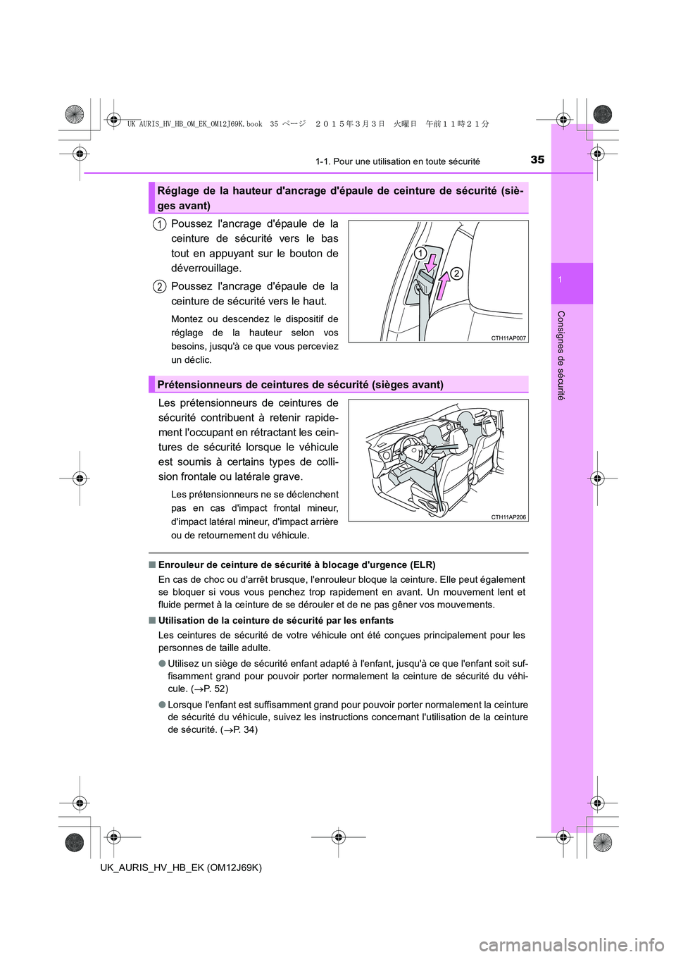 TOYOTA AURIS HYBRID 2015 Manuel du propriétaire (in French) 351-1. Pour une utilisation en toute sécurité
1
Consignes de sécurité
UK_AURIS_HV_HB_EK (OM12J69K)
Poussez lancrage dépaule de la
ceinture de sécurité vers le bas
tout en appuyant sur le bout TOYOTA AURIS HYBRID 2015 Manuel du propriétaire (in French) 351-1. Pour une utilisation en toute sécurité
1
Consignes de sécurité
UK_AURIS_HV_HB_EK (OM12J69K)
Poussez lancrage dépaule de la
ceinture de sécurité vers le bas
tout en appuyant sur le bout
