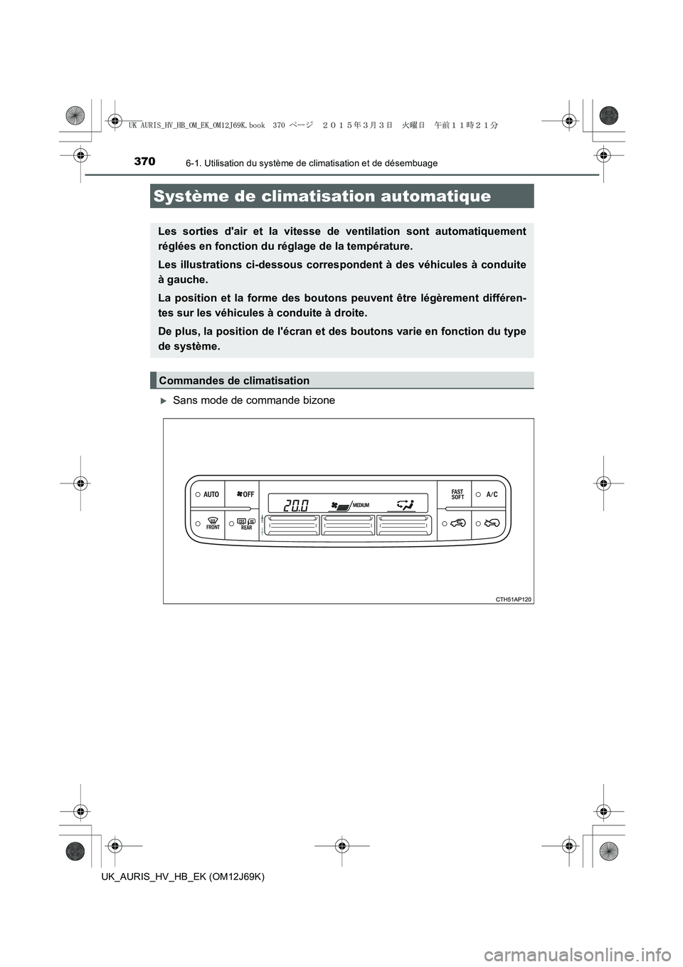 TOYOTA AURIS HYBRID 2015  Manuel du propriétaire (in French) 370
UK_AURIS_HV_HB_EK (OM12J69K)
6-1. Utilisation du système de climatisation et de désembuage
�XSans mode de commande bizone
Système de climatisation automatique
Les sorties dair et la vitesse de