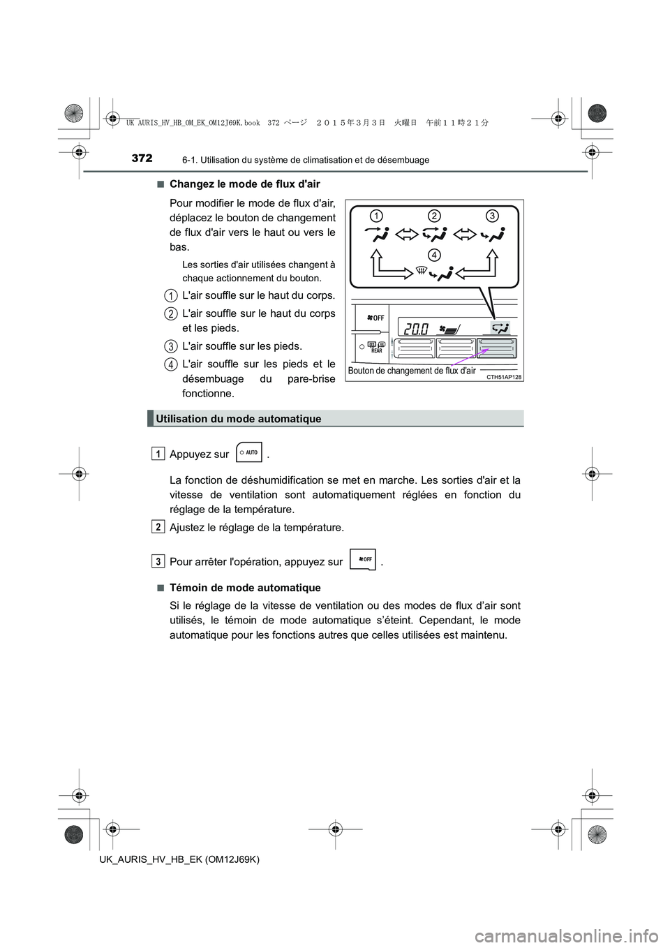 TOYOTA AURIS HYBRID 2015  Manuel du propriétaire (in French) 3726-1. Utilisation du système de climatisation et de désembuage
UK_AURIS_HV_HB_EK (OM12J69K)■
Changez le mode de flux dair
Pour modifier le mode de flux dair,
déplacez le bouton de changement
