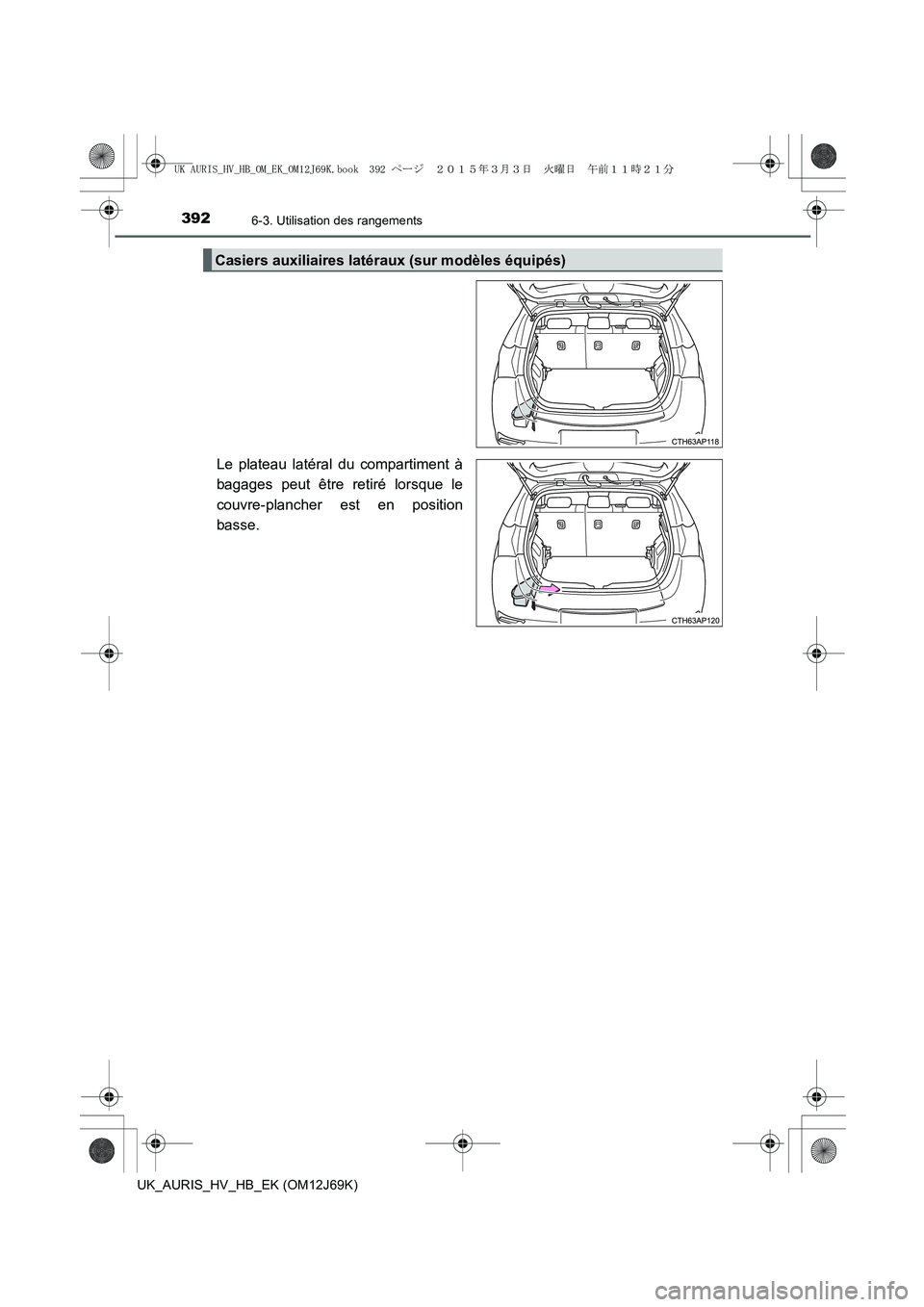 TOYOTA AURIS HYBRID 2015  Manuel du propriétaire (in French) 3926-3. Utilisation des rangements
UK_AURIS_HV_HB_EK (OM12J69K)
Le plateau latéral du compartiment à
bagages peut être retiré lorsque le
couvre-plancher est en position
basse.
Casiers auxiliaires 