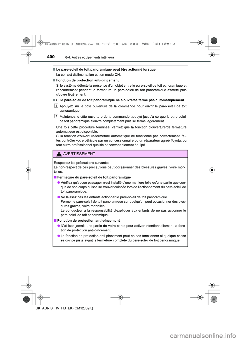 TOYOTA AURIS HYBRID 2015  Manuel du propriétaire (in French) 4006-4. Autres équipements intérieurs
UK_AURIS_HV_HB_EK (OM12J69K)
■Le pare-soleil de toit panoramique peut être actionné lorsque
Le contact dalimentation est en mode ON.
■Fonction de protect
