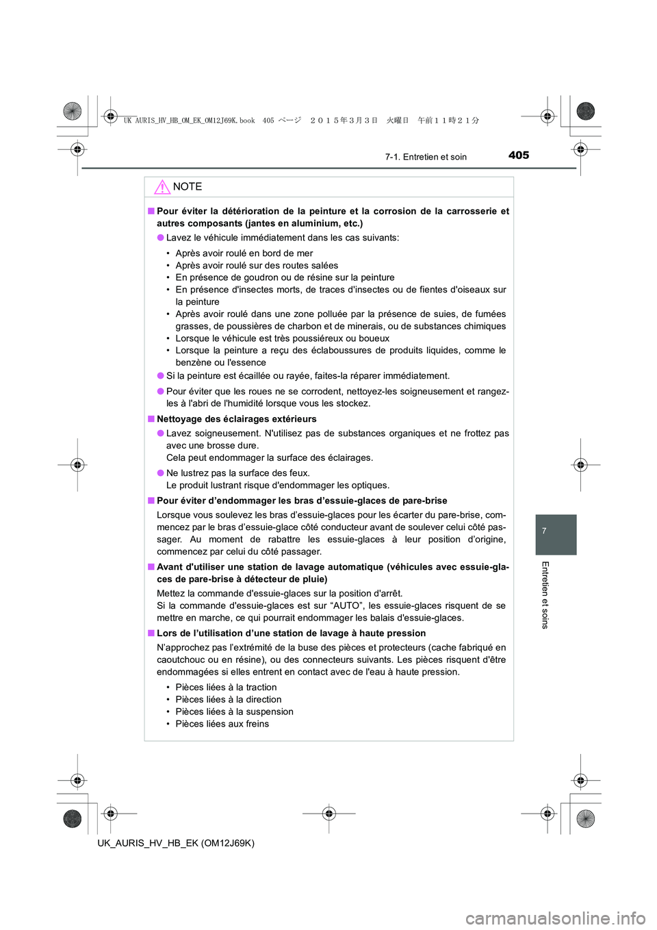 TOYOTA AURIS HYBRID 2015 Manuel du propriétaire (in French) 4057-1. Entretien et soin
7
Entretien et soins
UK_AURIS_HV_HB_EK (OM12J69K)
NOTE
■Pour éviter la détérioration de la peinture et la corrosion de la carrosserie et
autres composants (jantes en alu TOYOTA AURIS HYBRID 2015 Manuel du propriétaire (in French) 4057-1. Entretien et soin
7
Entretien et soins
UK_AURIS_HV_HB_EK (OM12J69K)
NOTE
■Pour éviter la détérioration de la peinture et la corrosion de la carrosserie et
autres composants (jantes en alu