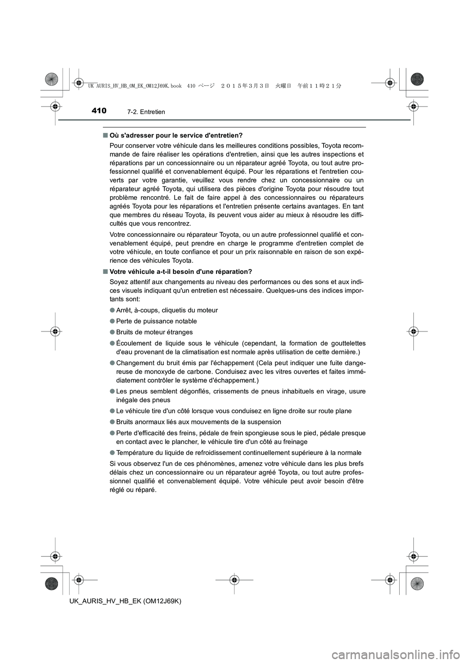 TOYOTA AURIS HYBRID 2015 Manuel du propriétaire (in French) 4107-2. Entretien
UK_AURIS_HV_HB_EK (OM12J69K)
■Où sadresser pour le service dentretien?
Pour conserver votre véhicule dans les meilleures conditions possibles, Toyota recom-
mande de faire réa TOYOTA AURIS HYBRID 2015 Manuel du propriétaire (in French) 4107-2. Entretien
UK_AURIS_HV_HB_EK (OM12J69K)
■Où sadresser pour le service dentretien?
Pour conserver votre véhicule dans les meilleures conditions possibles, Toyota recom-
mande de faire réa
