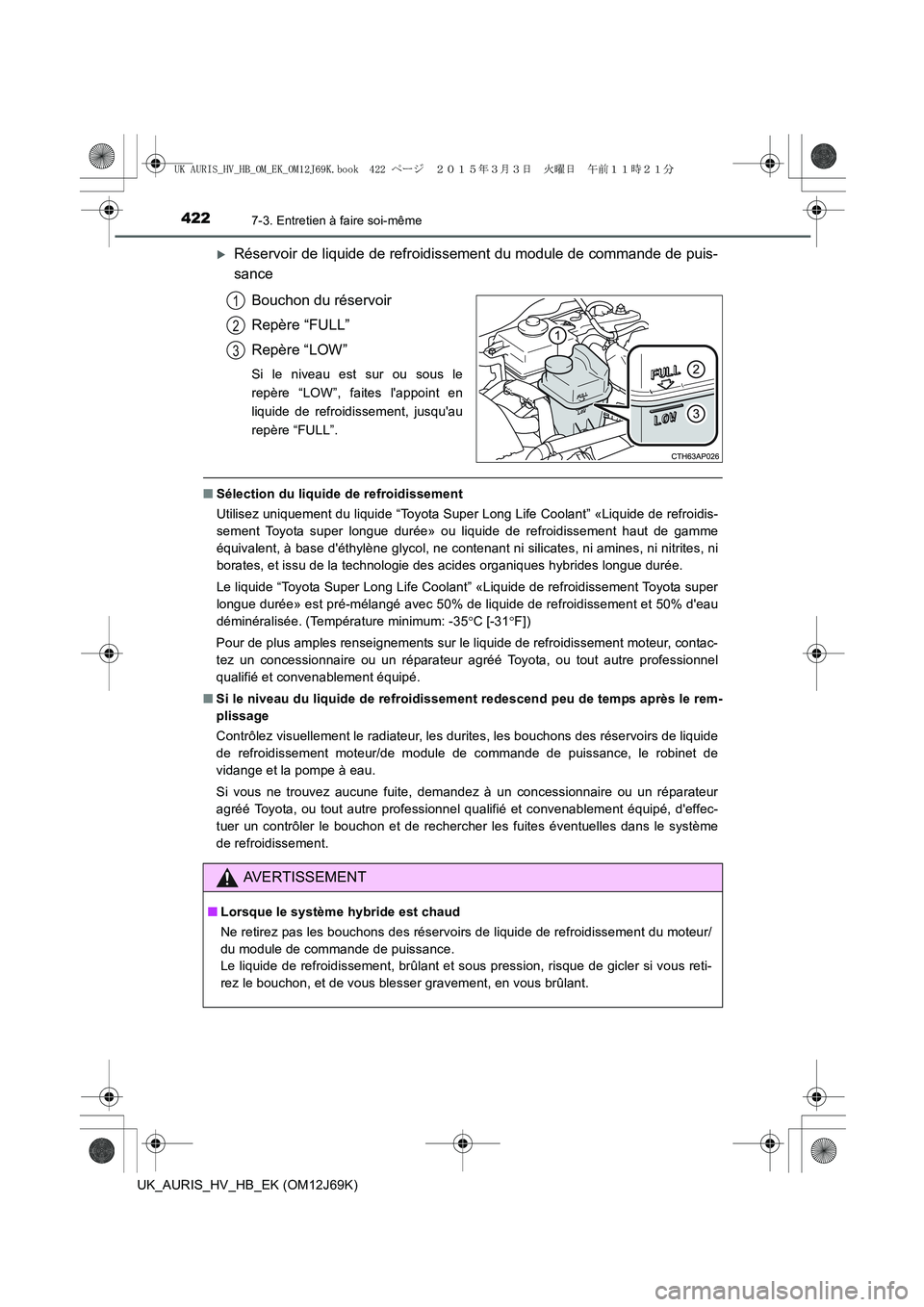 TOYOTA AURIS HYBRID 2015  Manuel du propriétaire (in French) 4227-3. Entretien à faire soi-même
UK_AURIS_HV_HB_EK (OM12J69K)
�XRéservoir de liquide de refroidissement du module de commande de puis-
sance
Bouchon du réservoir
Repère “FULL”
Repère “LO