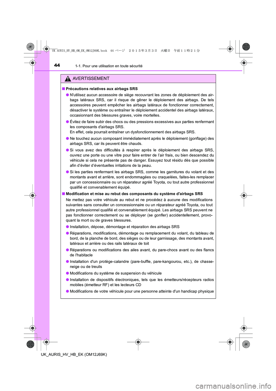 TOYOTA AURIS HYBRID 2015 Manuel du propriétaire (in French) 441-1. Pour une utilisation en toute sécurité
UK_AURIS_HV_HB_EK (OM12J69K)
AVERTISSEMENT
■Précautions relatives aux airbags SRS
●Nutilisez aucun accessoire de siège recouvrant les zones de d TOYOTA AURIS HYBRID 2015 Manuel du propriétaire (in French) 441-1. Pour une utilisation en toute sécurité
UK_AURIS_HV_HB_EK (OM12J69K)
AVERTISSEMENT
■Précautions relatives aux airbags SRS
●Nutilisez aucun accessoire de siège recouvrant les zones de d