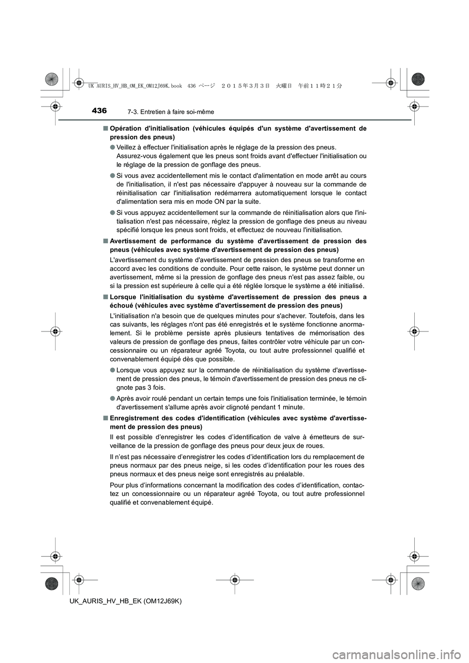 TOYOTA AURIS HYBRID 2015  Manuel du propriétaire (in French) 4367-3. Entretien à faire soi-même
UK_AURIS_HV_HB_EK (OM12J69K)■Opération dinitialisation (véhicules équipés dun système davertissement de
pression des pneus)
●Veillez à effectuer lini