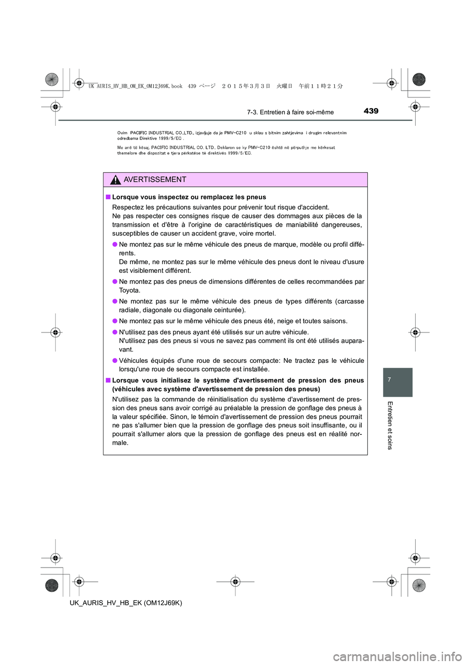 TOYOTA AURIS HYBRID 2015  Manuel du propriétaire (in French) 4397-3. Entretien à faire soi-même
7
Entretien et soins
UK_AURIS_HV_HB_EK (OM12J69K)
AVERTISSEMENT
■Lorsque vous inspectez ou remplacez les pneus
Respectez les précautions suivantes pour préveni