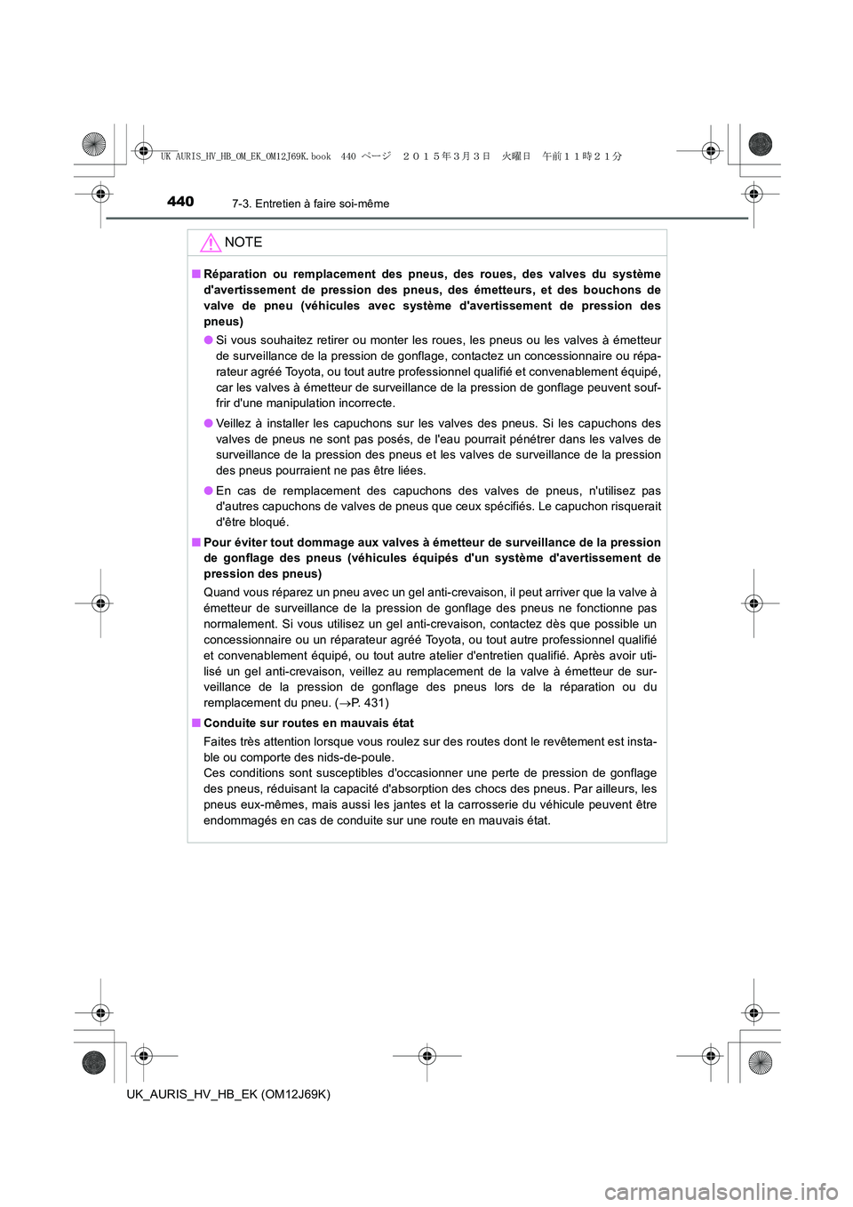 TOYOTA AURIS HYBRID 2015  Manuel du propriétaire (in French) 4407-3. Entretien à faire soi-même
UK_AURIS_HV_HB_EK (OM12J69K)
NOTE
■Réparation ou remplacement des pneus, des roues, des valves du système
davertissement de pression des pneus, des émetteurs