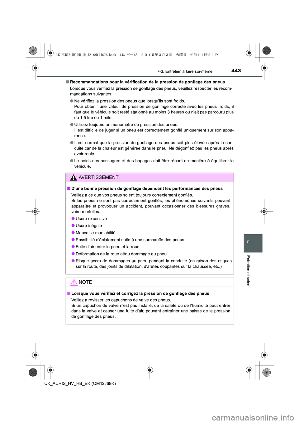 TOYOTA AURIS HYBRID 2015 Manuel du propriétaire (in French) 4437-3. Entretien à faire soi-même
7
Entretien et soins
UK_AURIS_HV_HB_EK (OM12J69K)■Recommandations pour la vérification de la pression de gonflage des pneus
Lorsque vous vérifiez la pression d TOYOTA AURIS HYBRID 2015 Manuel du propriétaire (in French) 4437-3. Entretien à faire soi-même
7
Entretien et soins
UK_AURIS_HV_HB_EK (OM12J69K)■Recommandations pour la vérification de la pression de gonflage des pneus
Lorsque vous vérifiez la pression d
