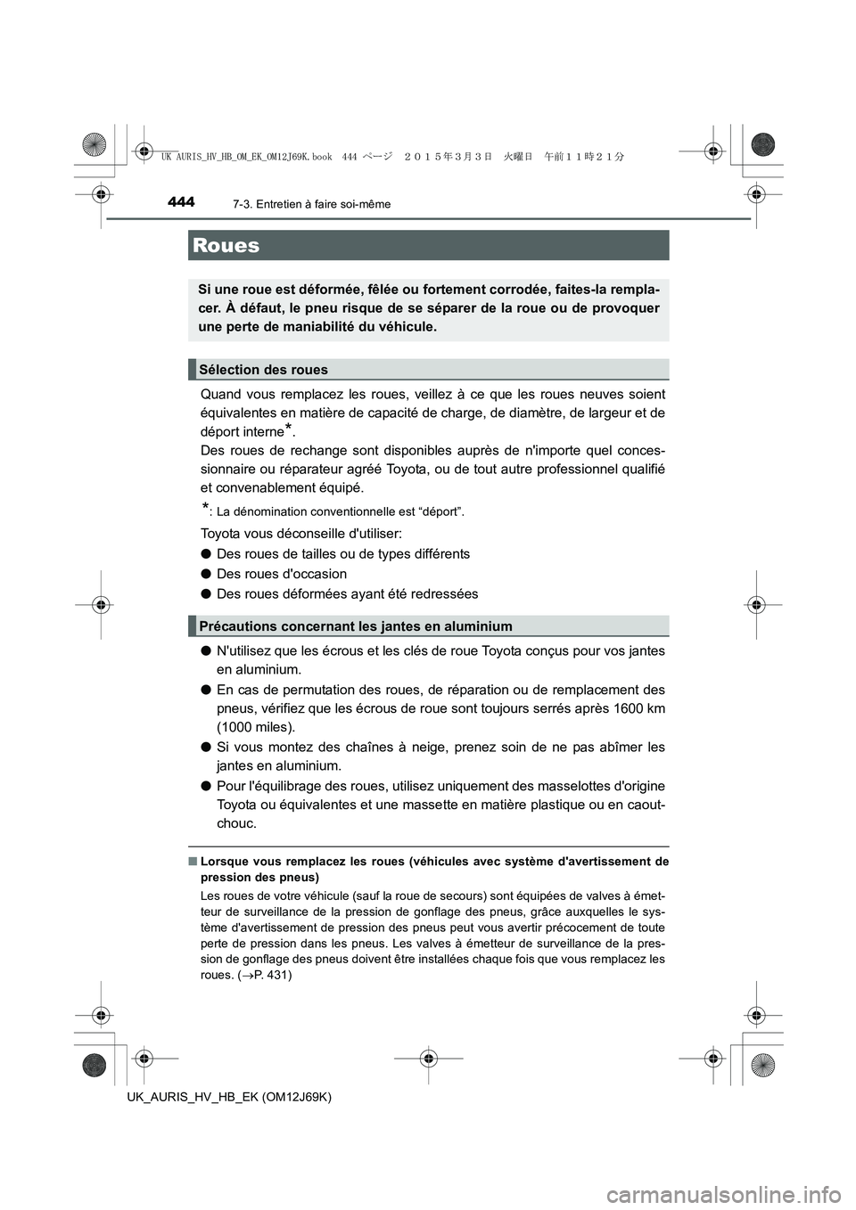 TOYOTA AURIS HYBRID 2015 Manuel du propriétaire (in French) 4447-3. Entretien à faire soi-même
UK_AURIS_HV_HB_EK (OM12J69K)
Quand vous remplacez les roues, veillez à ce que les roues neuves soient
équivalentes en matière de capacité de charge, de diamèt TOYOTA AURIS HYBRID 2015 Manuel du propriétaire (in French) 4447-3. Entretien à faire soi-même
UK_AURIS_HV_HB_EK (OM12J69K)
Quand vous remplacez les roues, veillez à ce que les roues neuves soient
équivalentes en matière de capacité de charge, de diamèt