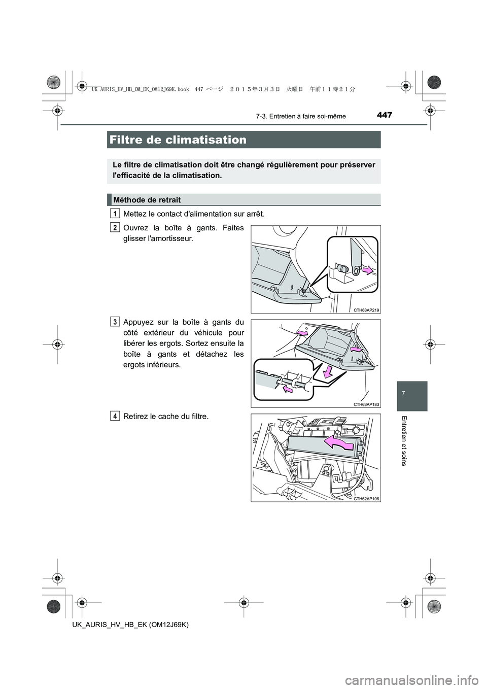TOYOTA AURIS HYBRID 2015 Manuel du propriétaire (in French) 4477-3. Entretien à faire soi-même
7
Entretien et soins
UK_AURIS_HV_HB_EK (OM12J69K)
Mettez le contact dalimentation sur arrêt.
Ouvrez la boîte à gants. Faites
glisser lamortisseur.
Appuyez sur TOYOTA AURIS HYBRID 2015 Manuel du propriétaire (in French) 4477-3. Entretien à faire soi-même
7
Entretien et soins
UK_AURIS_HV_HB_EK (OM12J69K)
Mettez le contact dalimentation sur arrêt.
Ouvrez la boîte à gants. Faites
glisser lamortisseur.
Appuyez sur