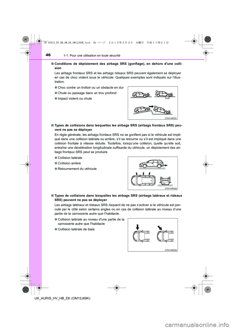 TOYOTA AURIS HYBRID 2015 Manuel du propriétaire (in French) 461-1. Pour une utilisation en toute sécurité
UK_AURIS_HV_HB_EK (OM12J69K)■Conditions de déploiement des airbags SRS (gonflage), en dehors dune colli-
sion
Les airbags frontaux SRS et les airba TOYOTA AURIS HYBRID 2015 Manuel du propriétaire (in French) 461-1. Pour une utilisation en toute sécurité
UK_AURIS_HV_HB_EK (OM12J69K)■Conditions de déploiement des airbags SRS (gonflage), en dehors dune colli-
sion
Les airbags frontaux SRS et les airba