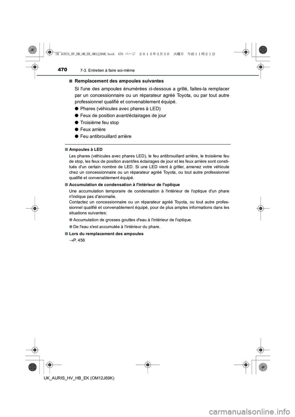 TOYOTA AURIS HYBRID 2015 Manuel du propriétaire (in French) 4707-3. Entretien à faire soi-même
UK_AURIS_HV_HB_EK (OM12J69K)■
Remplacement des ampoules suivantes
Si lune des ampoules énumérées ci-dessous a grillé, faites-la remplacer
par un concessionn TOYOTA AURIS HYBRID 2015 Manuel du propriétaire (in French) 4707-3. Entretien à faire soi-même
UK_AURIS_HV_HB_EK (OM12J69K)■
Remplacement des ampoules suivantes
Si lune des ampoules énumérées ci-dessous a grillé, faites-la remplacer
par un concessionn