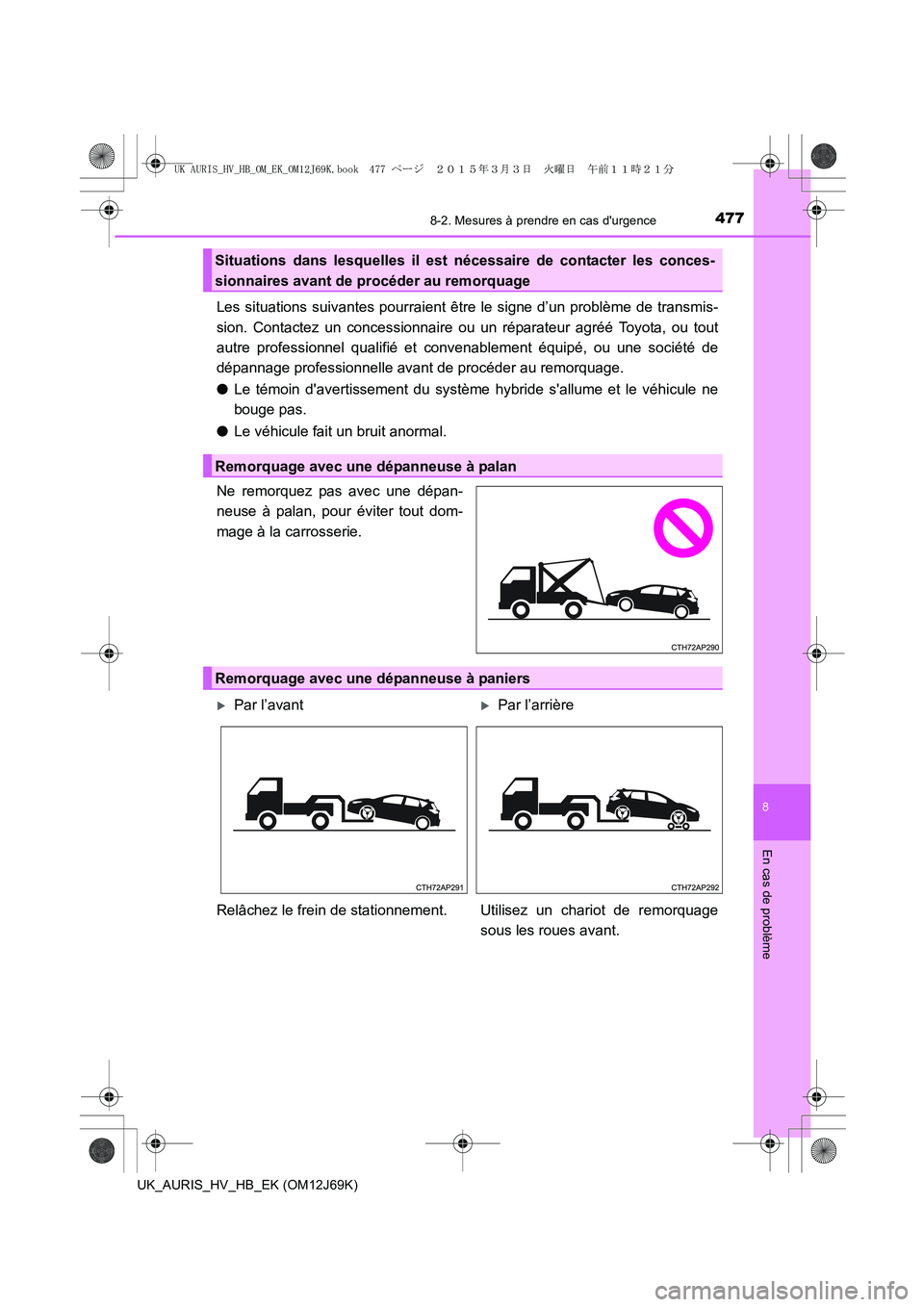 TOYOTA AURIS HYBRID 2015  Manuel du propriétaire (in French) 4778-2. Mesures à prendre en cas durgence
8
En cas de problème
UK_AURIS_HV_HB_EK (OM12J69K)
Les situations suivantes pourraient être le signe d’un problème de transmis-
sion. Contactez un conce