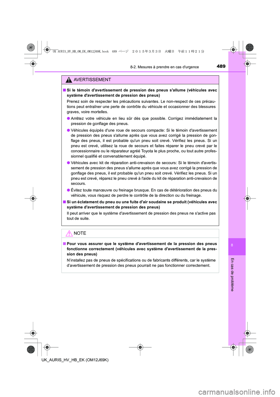 TOYOTA AURIS HYBRID 2015 Manuel du propriétaire (in French) 4898-2. Mesures à prendre en cas durgence
8
En cas de problème
UK_AURIS_HV_HB_EK (OM12J69K)
AVERTISSEMENT
■Si le témoin davertissement de pression des pneus sallume (véhicules avec
système d TOYOTA AURIS HYBRID 2015 Manuel du propriétaire (in French) 4898-2. Mesures à prendre en cas durgence
8
En cas de problème
UK_AURIS_HV_HB_EK (OM12J69K)
AVERTISSEMENT
■Si le témoin davertissement de pression des pneus sallume (véhicules avec
système d