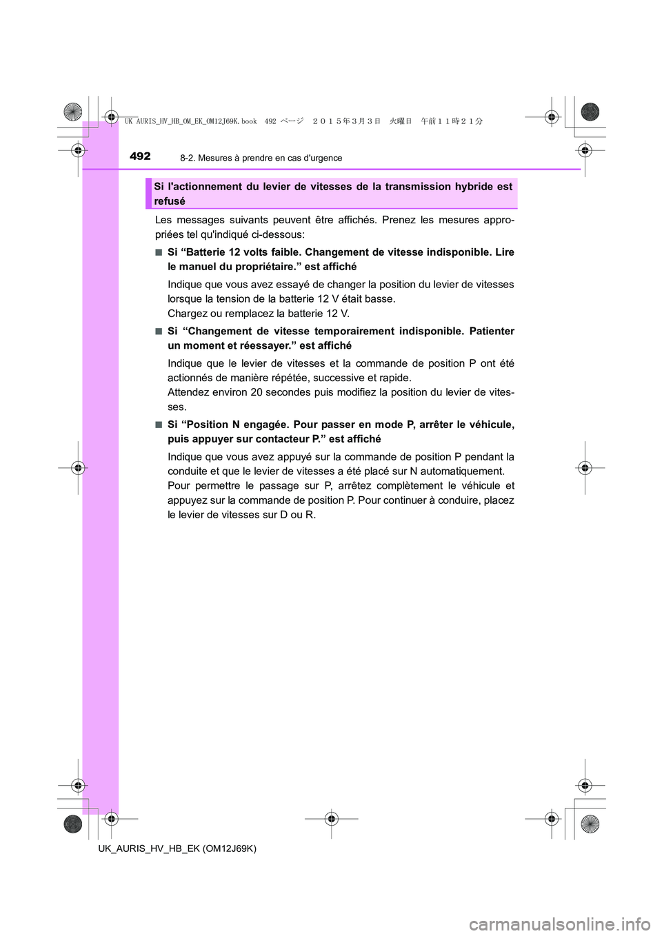 TOYOTA AURIS HYBRID 2015 Manuel du propriétaire (in French) 4928-2. Mesures à prendre en cas durgence
UK_AURIS_HV_HB_EK (OM12J69K)
Les messages suivants peuvent être affichés. Prenez les mesures appro-
priées tel quindiqué ci-dessous:
■Si “Batterie TOYOTA AURIS HYBRID 2015 Manuel du propriétaire (in French) 4928-2. Mesures à prendre en cas durgence
UK_AURIS_HV_HB_EK (OM12J69K)
Les messages suivants peuvent être affichés. Prenez les mesures appro-
priées tel quindiqué ci-dessous:
■Si “Batterie