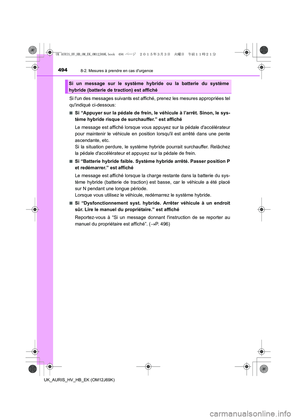 TOYOTA AURIS HYBRID 2015 Manuel du propriétaire (in French) 4948-2. Mesures à prendre en cas durgence
UK_AURIS_HV_HB_EK (OM12J69K)
Si lun des messages suivants est affiché, prenez les mesures appropriées tel
quindiqué ci-dessous:
■Si “Appuyer sur la TOYOTA AURIS HYBRID 2015 Manuel du propriétaire (in French) 4948-2. Mesures à prendre en cas durgence
UK_AURIS_HV_HB_EK (OM12J69K)
Si lun des messages suivants est affiché, prenez les mesures appropriées tel
quindiqué ci-dessous:
■Si “Appuyer sur la