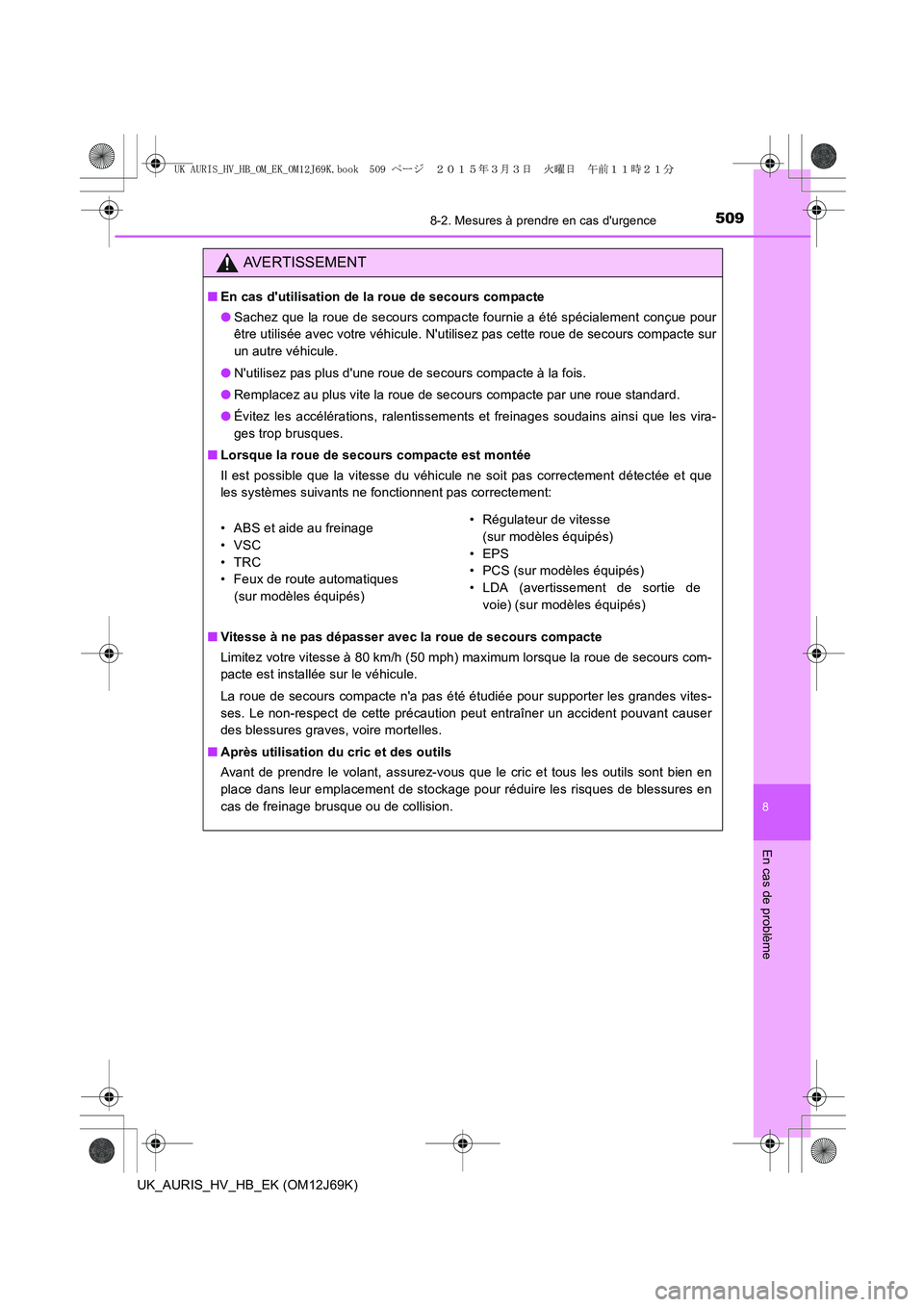 TOYOTA AURIS HYBRID 2015 Manuel du propriétaire (in French) 5098-2. Mesures à prendre en cas durgence
8
En cas de problème
UK_AURIS_HV_HB_EK (OM12J69K)
AVERTISSEMENT
■En cas dutilisation de la roue de secours compacte
●Sachez que la roue de secours com TOYOTA AURIS HYBRID 2015 Manuel du propriétaire (in French) 5098-2. Mesures à prendre en cas durgence
8
En cas de problème
UK_AURIS_HV_HB_EK (OM12J69K)
AVERTISSEMENT
■En cas dutilisation de la roue de secours compacte
●Sachez que la roue de secours com