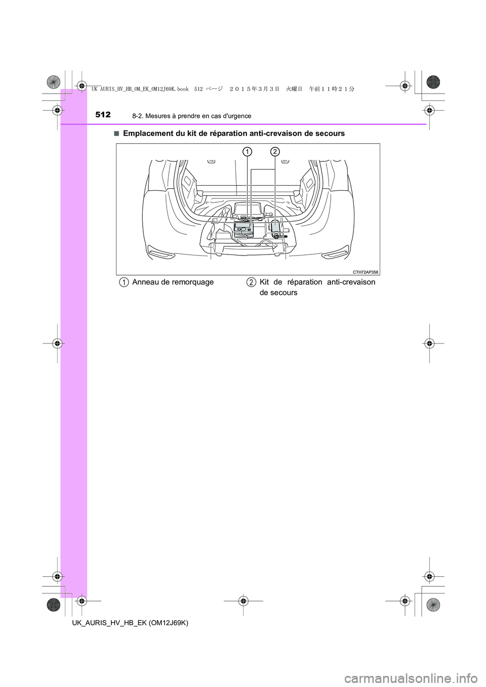 TOYOTA AURIS HYBRID 2015 Manuel du propriétaire (in French) 5128-2. Mesures à prendre en cas durgence
UK_AURIS_HV_HB_EK (OM12J69K)■
Emplacement du kit de réparation anti-crevaison de secours
Anneau de remorquage Kit de réparation anti-crevaison
de secour TOYOTA AURIS HYBRID 2015 Manuel du propriétaire (in French) 5128-2. Mesures à prendre en cas durgence
UK_AURIS_HV_HB_EK (OM12J69K)■
Emplacement du kit de réparation anti-crevaison de secours
Anneau de remorquage Kit de réparation anti-crevaison
de secour