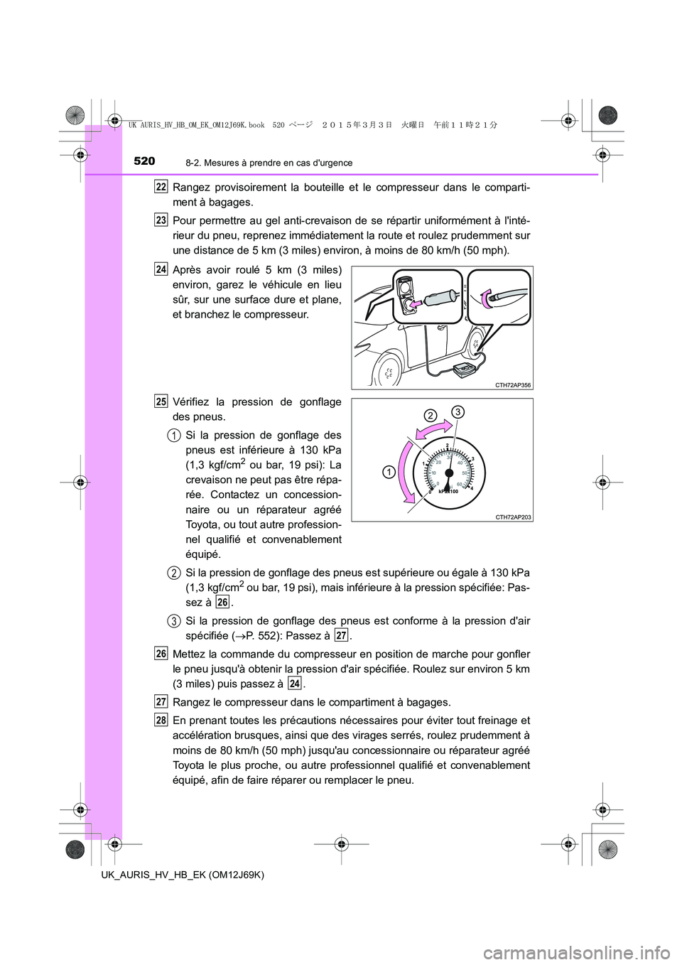 TOYOTA AURIS HYBRID 2015 Manuel du propriétaire (in French) 5208-2. Mesures à prendre en cas durgence
UK_AURIS_HV_HB_EK (OM12J69K)
Rangez provisoirement la bouteille et le compresseur dans le comparti-
ment à bagages.
Pour permettre au gel anti-crevaison de TOYOTA AURIS HYBRID 2015 Manuel du propriétaire (in French) 5208-2. Mesures à prendre en cas durgence
UK_AURIS_HV_HB_EK (OM12J69K)
Rangez provisoirement la bouteille et le compresseur dans le comparti-
ment à bagages.
Pour permettre au gel anti-crevaison de
