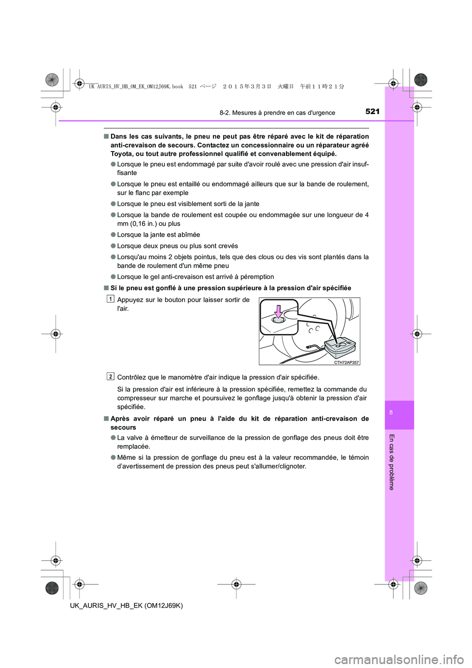 TOYOTA AURIS HYBRID 2015 Manuel du propriétaire (in French) 5218-2. Mesures à prendre en cas durgence
8
En cas de problème
UK_AURIS_HV_HB_EK (OM12J69K)
■Dans les cas suivants, le pneu ne peut pas être réparé avec le kit de réparation
anti-crevaison de TOYOTA AURIS HYBRID 2015 Manuel du propriétaire (in French) 5218-2. Mesures à prendre en cas durgence
8
En cas de problème
UK_AURIS_HV_HB_EK (OM12J69K)
■Dans les cas suivants, le pneu ne peut pas être réparé avec le kit de réparation
anti-crevaison de