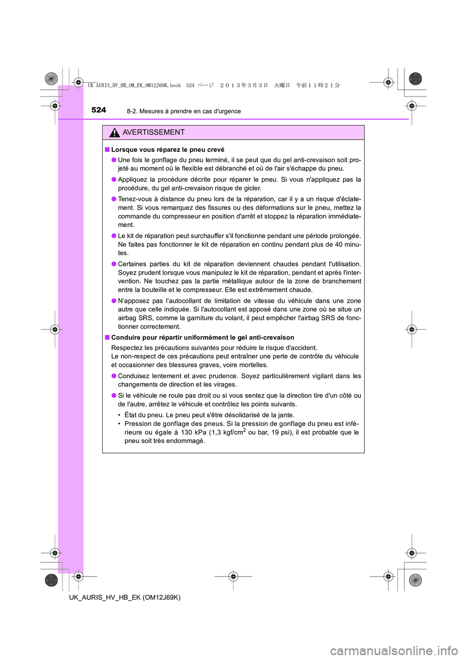 TOYOTA AURIS HYBRID 2015 Manuel du propriétaire (in French) 5248-2. Mesures à prendre en cas durgence
UK_AURIS_HV_HB_EK (OM12J69K)
AVERTISSEMENT
■Lorsque vous réparez le pneu crevé
●Une fois le gonflage du pneu terminé, il se peut que du gel anti-crev TOYOTA AURIS HYBRID 2015 Manuel du propriétaire (in French) 5248-2. Mesures à prendre en cas durgence
UK_AURIS_HV_HB_EK (OM12J69K)
AVERTISSEMENT
■Lorsque vous réparez le pneu crevé
●Une fois le gonflage du pneu terminé, il se peut que du gel anti-crev