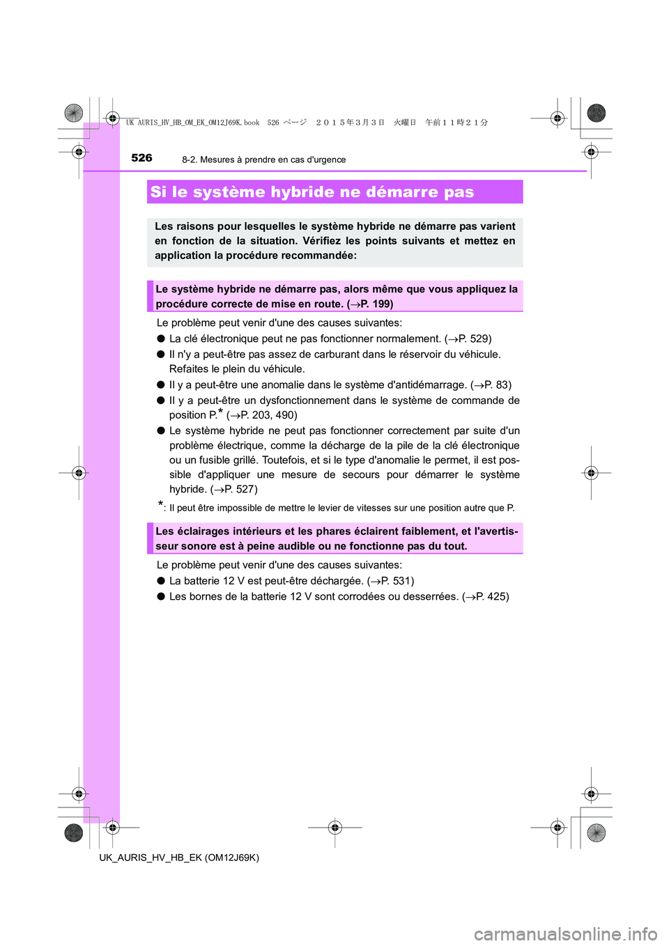 TOYOTA AURIS HYBRID 2015 Manuel du propriétaire (in French) 5268-2. Mesures à prendre en cas durgence
UK_AURIS_HV_HB_EK (OM12J69K)
Le problème peut venir dune des causes suivantes:
●La clé électronique peut ne pas fonctionner normalement. (→P. 529)
TOYOTA AURIS HYBRID 2015 Manuel du propriétaire (in French) 5268-2. Mesures à prendre en cas durgence
UK_AURIS_HV_HB_EK (OM12J69K)
Le problème peut venir dune des causes suivantes:
●La clé électronique peut ne pas fonctionner normalement. (→P. 529)