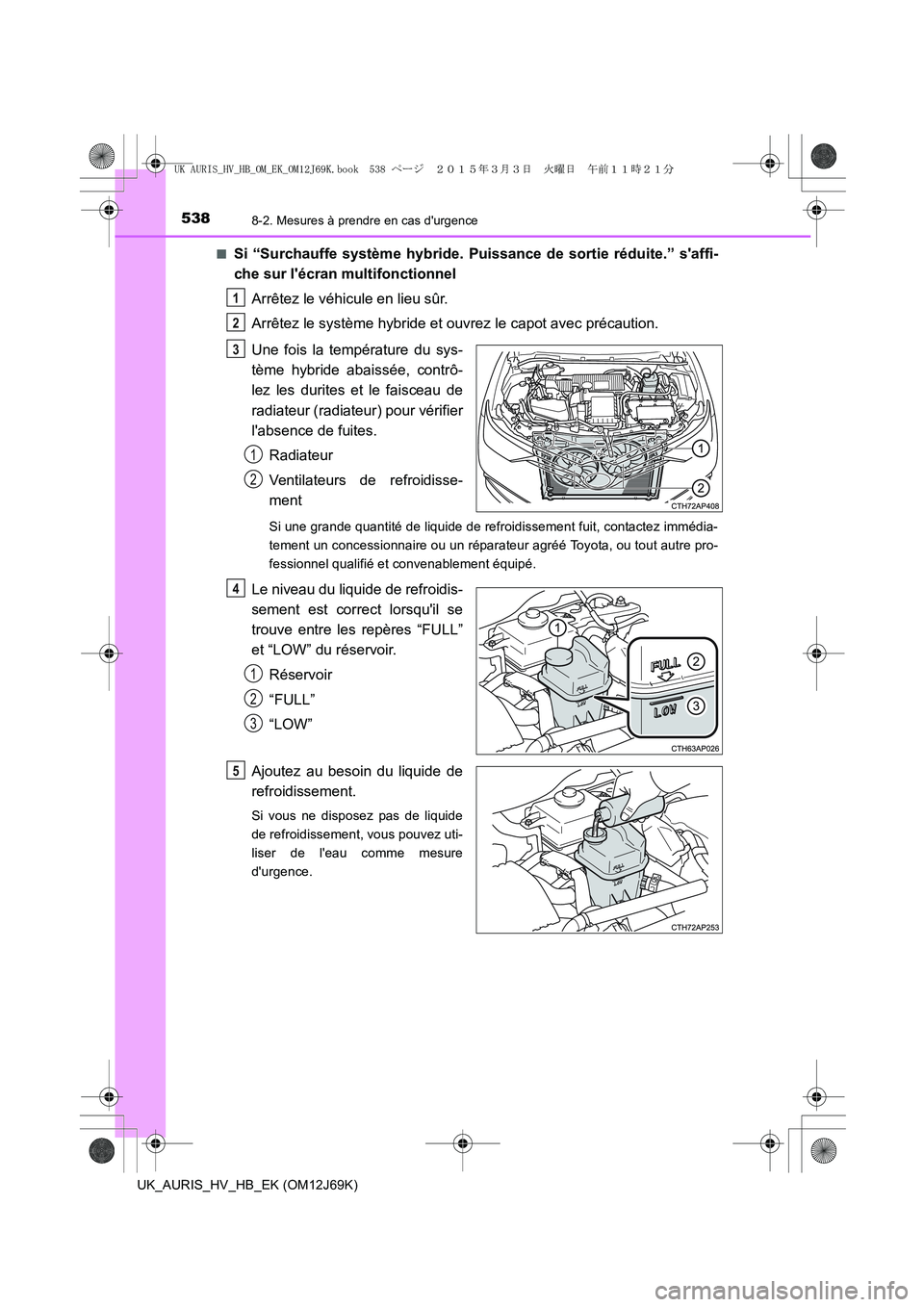 TOYOTA AURIS HYBRID 2015 Manuel du propriétaire (in French) 5388-2. Mesures à prendre en cas durgence
UK_AURIS_HV_HB_EK (OM12J69K)■
Si “Surchauffe système hybride. Puissance de sortie réduite.” saffi-
che sur lécran multifonctionnel
Arrêtez le v TOYOTA AURIS HYBRID 2015 Manuel du propriétaire (in French) 5388-2. Mesures à prendre en cas durgence
UK_AURIS_HV_HB_EK (OM12J69K)■
Si “Surchauffe système hybride. Puissance de sortie réduite.” saffi-
che sur lécran multifonctionnel
Arrêtez le v