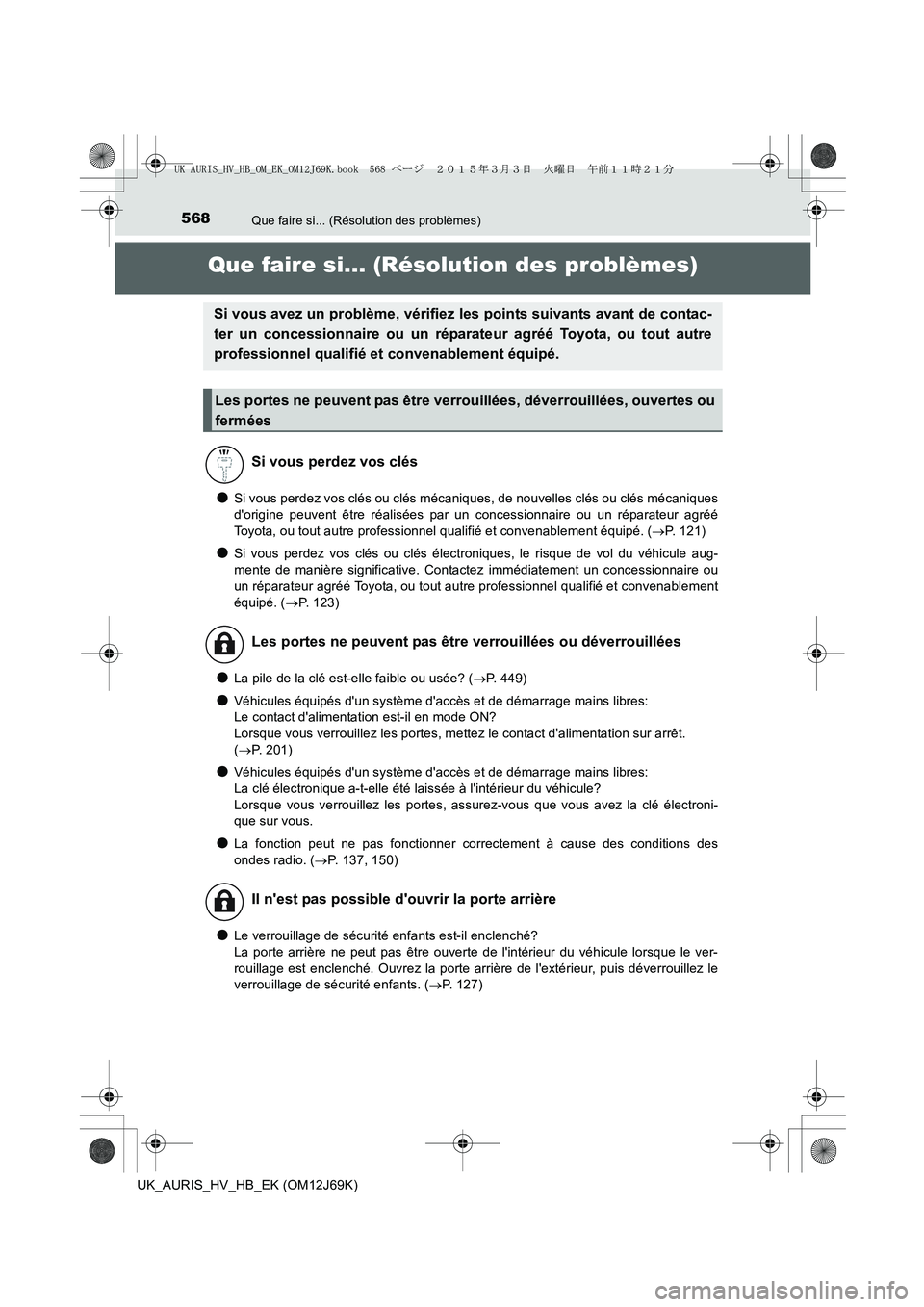 TOYOTA AURIS HYBRID 2015 Manuel du propriétaire (in French) 568
UK_AURIS_HV_HB_EK (OM12J69K)
Que faire si... (Résolution des problèmes)
Que faire si... (Résolution des problèmes)
●Si vous perdez vos clés ou clés mécaniques, de nouvelles clés ou clés TOYOTA AURIS HYBRID 2015 Manuel du propriétaire (in French) 568
UK_AURIS_HV_HB_EK (OM12J69K)
Que faire si... (Résolution des problèmes)
Que faire si... (Résolution des problèmes)
●Si vous perdez vos clés ou clés mécaniques, de nouvelles clés ou clés