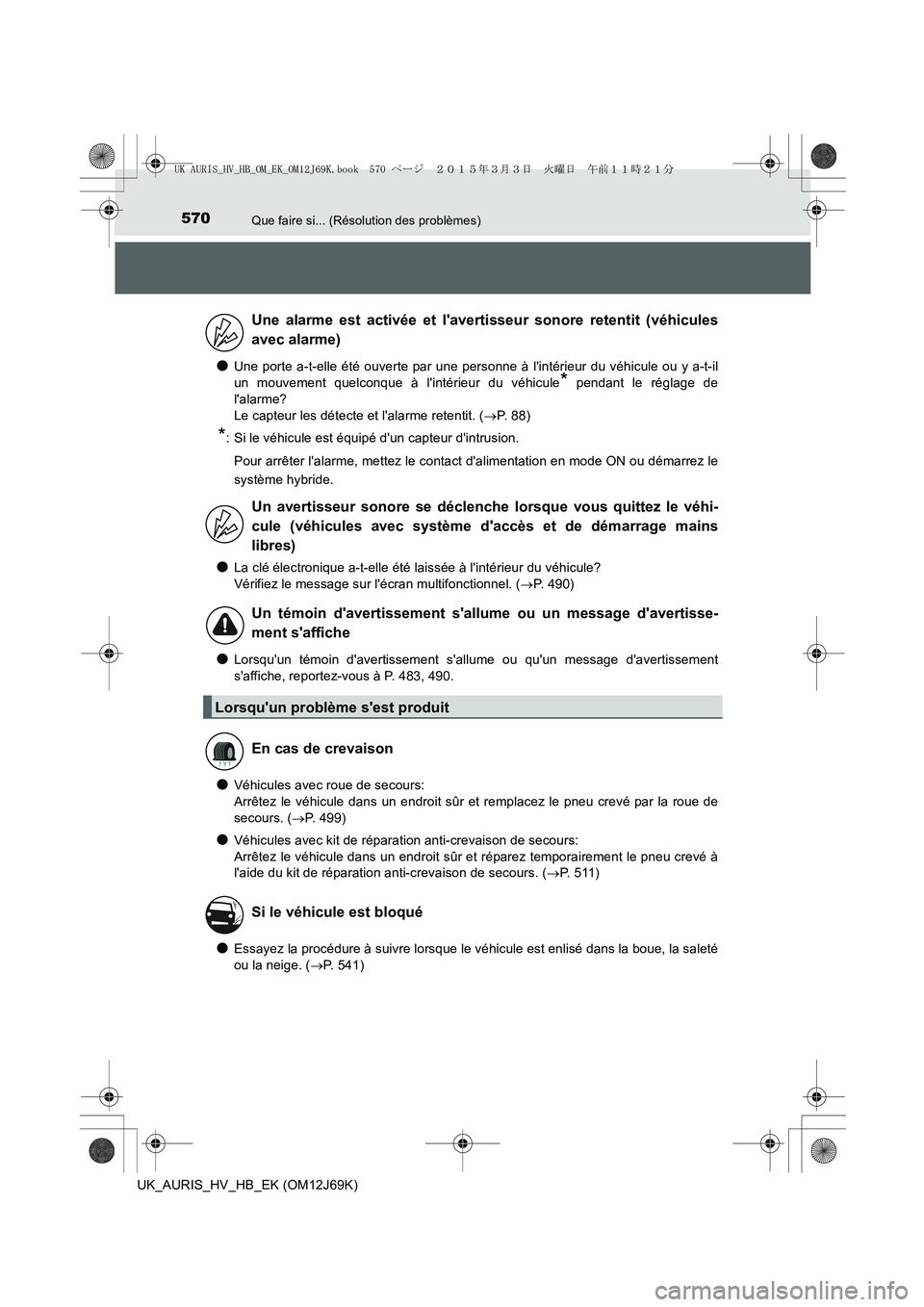 TOYOTA AURIS HYBRID 2015 Manuel du propriétaire (in French) 570Que faire si... (Résolution des problèmes)
UK_AURIS_HV_HB_EK (OM12J69K)
●Une porte a-t-elle été ouverte par une personne à lintérieur du véhicule ou y a-t-il
un mouvement quelconque à l TOYOTA AURIS HYBRID 2015 Manuel du propriétaire (in French) 570Que faire si... (Résolution des problèmes)
UK_AURIS_HV_HB_EK (OM12J69K)
●Une porte a-t-elle été ouverte par une personne à lintérieur du véhicule ou y a-t-il
un mouvement quelconque à l
