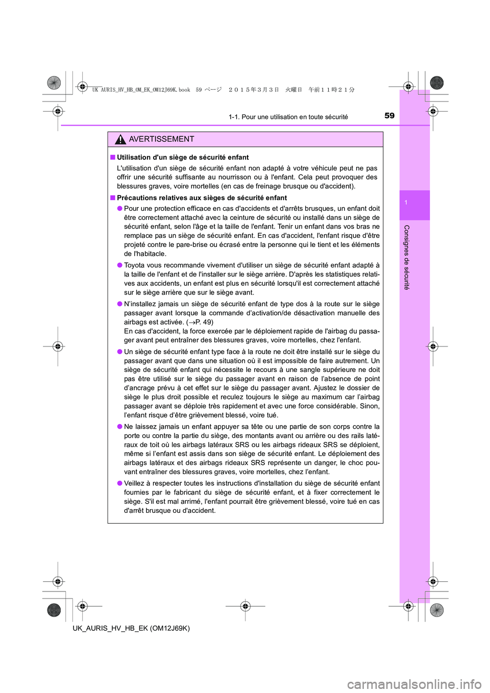 TOYOTA AURIS HYBRID 2015 Manuel du propriétaire (in French) 591-1. Pour une utilisation en toute sécurité
1
Consignes de sécurité
UK_AURIS_HV_HB_EK (OM12J69K)
AVERTISSEMENT
■Utilisation dun siège de sécurité enfant
Lutilisation dun siège de sécur TOYOTA AURIS HYBRID 2015 Manuel du propriétaire (in French) 591-1. Pour une utilisation en toute sécurité
1
Consignes de sécurité
UK_AURIS_HV_HB_EK (OM12J69K)
AVERTISSEMENT
■Utilisation dun siège de sécurité enfant
Lutilisation dun siège de sécur