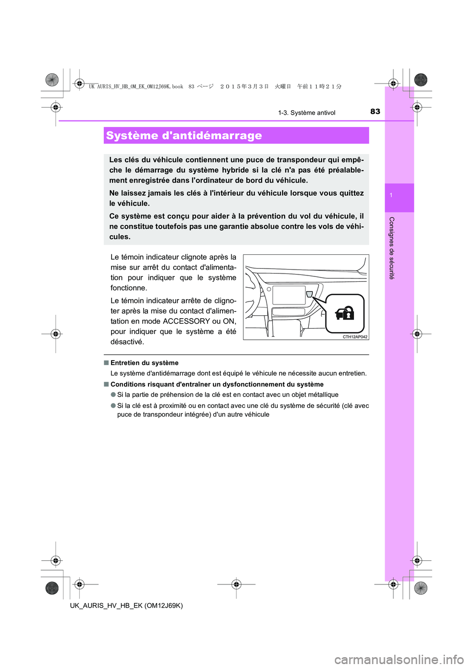 TOYOTA AURIS HYBRID 2015 Manuel du propriétaire (in French) 83
1
Consignes de sécurité
UK_AURIS_HV_HB_EK (OM12J69K)
1-3. Système antivol
Le témoin indicateur clignote après la
mise sur arrêt du contact dalimenta-
tion pour indiquer que le système
fonct TOYOTA AURIS HYBRID 2015 Manuel du propriétaire (in French) 83
1
Consignes de sécurité
UK_AURIS_HV_HB_EK (OM12J69K)
1-3. Système antivol
Le témoin indicateur clignote après la
mise sur arrêt du contact dalimenta-
tion pour indiquer que le système
fonct