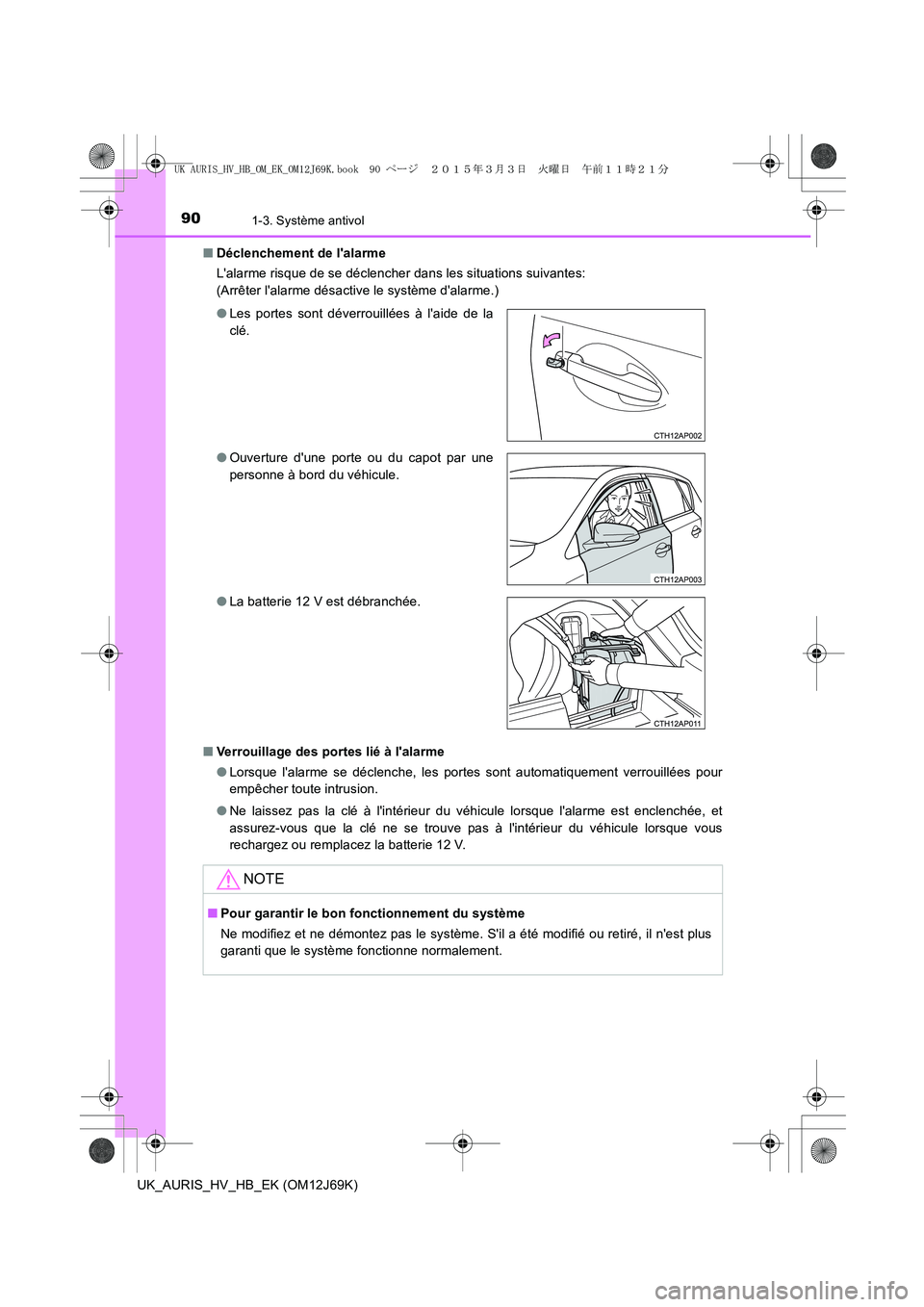 TOYOTA AURIS HYBRID 2015 Manuel du propriétaire (in French) 901-3. Système antivol
UK_AURIS_HV_HB_EK (OM12J69K)■Déclenchement de lalarme
Lalarme risque de se déclencher dans les situations suivantes:
(Arrêter lalarme désactive le système dalarme.)
TOYOTA AURIS HYBRID 2015 Manuel du propriétaire (in French) 901-3. Système antivol
UK_AURIS_HV_HB_EK (OM12J69K)■Déclenchement de lalarme
Lalarme risque de se déclencher dans les situations suivantes:
(Arrêter lalarme désactive le système dalarme.)