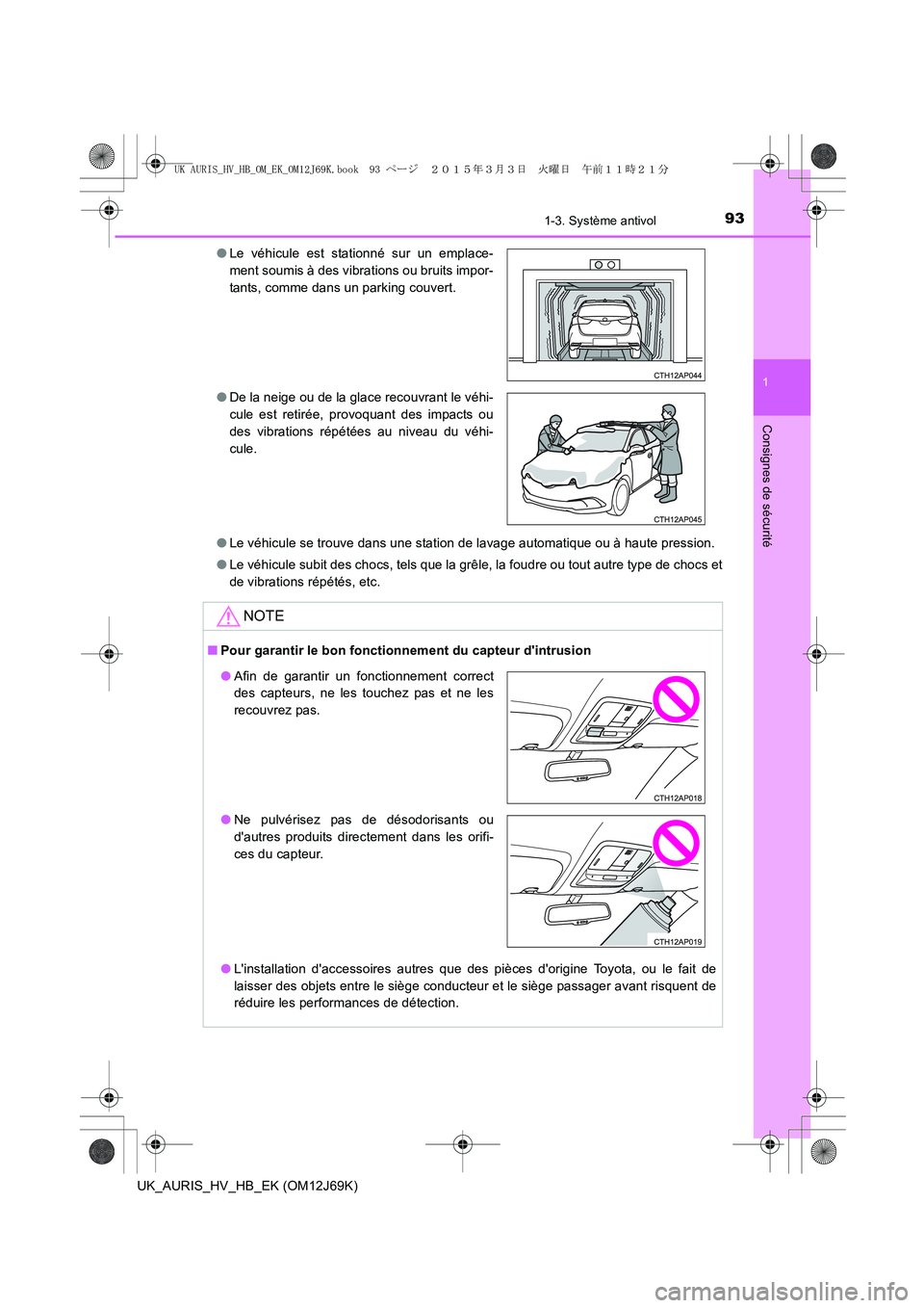TOYOTA AURIS HYBRID 2015 Manuel du propriétaire (in French) 931-3. Système antivol
1
Consignes de sécurité
UK_AURIS_HV_HB_EK (OM12J69K)●Le véhicule se trouve dans une station de lavage automatique ou à haute pression.
●Le véhicule subit des chocs, te TOYOTA AURIS HYBRID 2015 Manuel du propriétaire (in French) 931-3. Système antivol
1
Consignes de sécurité
UK_AURIS_HV_HB_EK (OM12J69K)●Le véhicule se trouve dans une station de lavage automatique ou à haute pression.
●Le véhicule subit des chocs, te