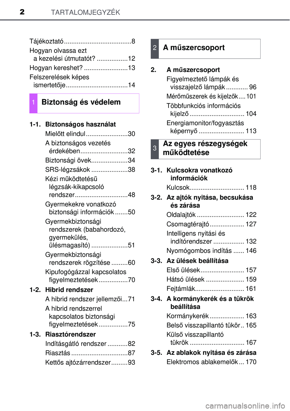 TOYOTA AURIS HYBRID 2015  Kezelési útmutató (in Hungarian) TARTALOMJEGYZÉK2
Tájékoztató .....................................8
Hogyan olvassa ezt a kezelési útmutatót? .................12
Hogyan kereshet? ........................13
Felszerelések képe