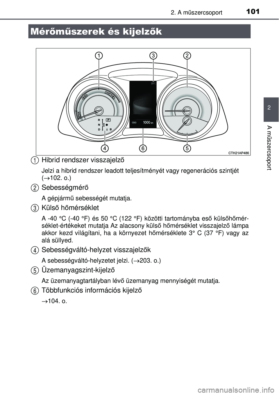 TOYOTA AURIS HYBRID 2015 Kezelési útmutató (in Hungarian) 1012. A műszercsoport
2
A m űszercsoport
Hibrid rendszer visszajelző
Jelzi a hibrid rendszer leadott teljesítményét vagy regenerá\
ciós szintjét
(102. o.)
Sebességmér ő
A gépjármű se TOYOTA AURIS HYBRID 2015 Kezelési útmutató (in Hungarian) 1012. A műszercsoport
2
A m űszercsoport
Hibrid rendszer visszajelző
Jelzi a hibrid rendszer leadott teljesítményét vagy regenerá\
ciós szintjét
(102. o.)
Sebességmér ő
A gépjármű se