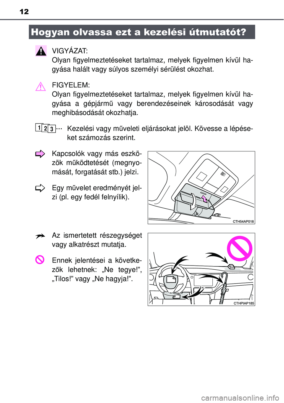 TOYOTA AURIS HYBRID 2015 Kezelési útmutató (in Hungarian) 12
VIGYÁZAT:
Olyan figyelmeztetéseket tartalmaz, melyek figyelmen kívül ha-
gyása halált vagy súlyos személyi sérülést okozhat.\
FIGYELEM:
Olyan figyelmeztetéseket tartalmaz, melyek fig TOYOTA AURIS HYBRID 2015 Kezelési útmutató (in Hungarian) 12
VIGYÁZAT:
Olyan figyelmeztetéseket tartalmaz, melyek figyelmen kívül ha-
gyása halált vagy súlyos személyi sérülést okozhat.\
FIGYELEM:
Olyan figyelmeztetéseket tartalmaz, melyek fig