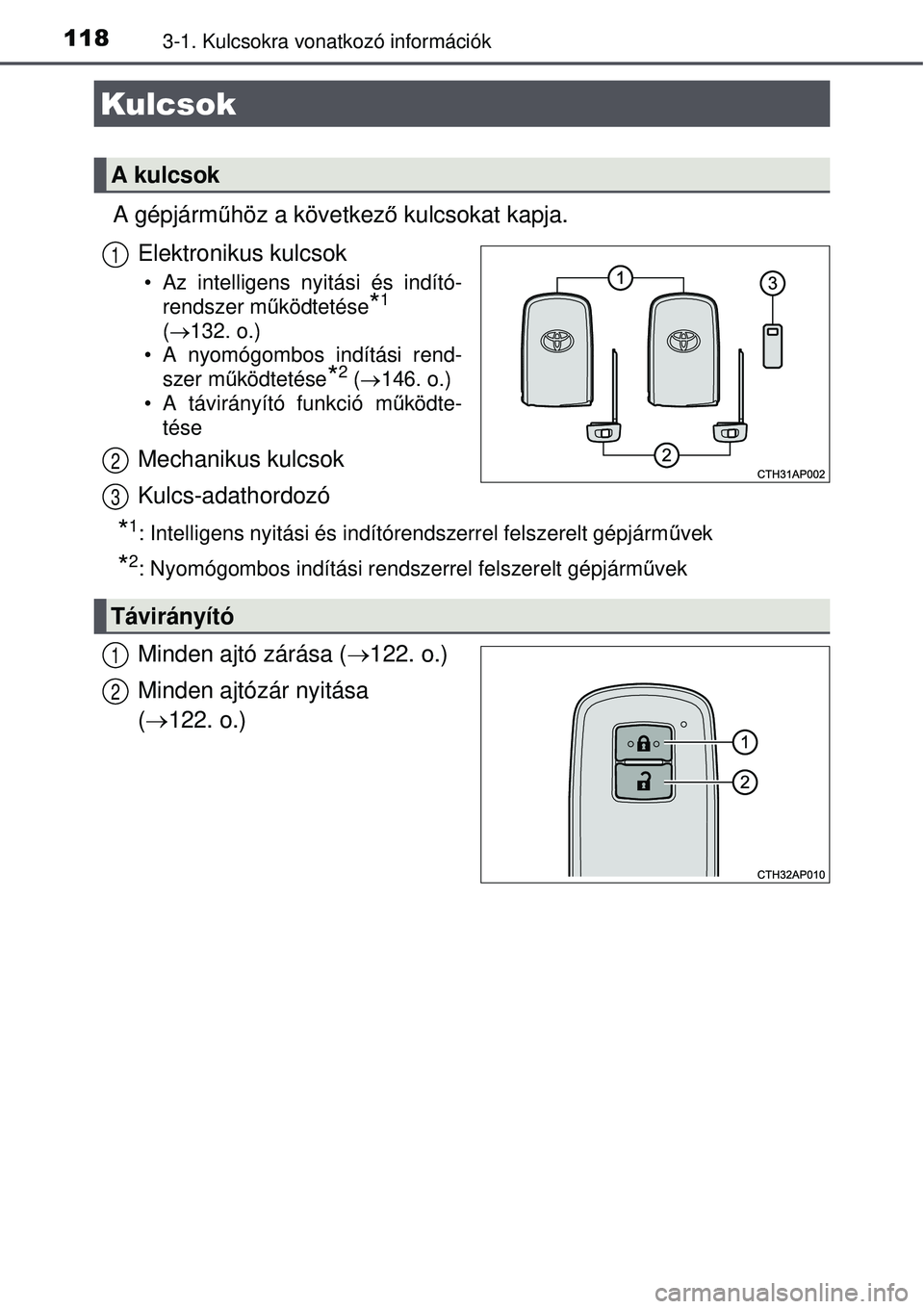 TOYOTA AURIS HYBRID 2015  Kezelési útmutató (in Hungarian) 1183-1. Kulcsokra vonatkozó információk
A gépjárműhöz a következ ő kulcsokat kapja.
Elektronikus kulcsok
• Az intelligens nyitási és indító- rendszer m űködtetése
*1
(132. o.)
•