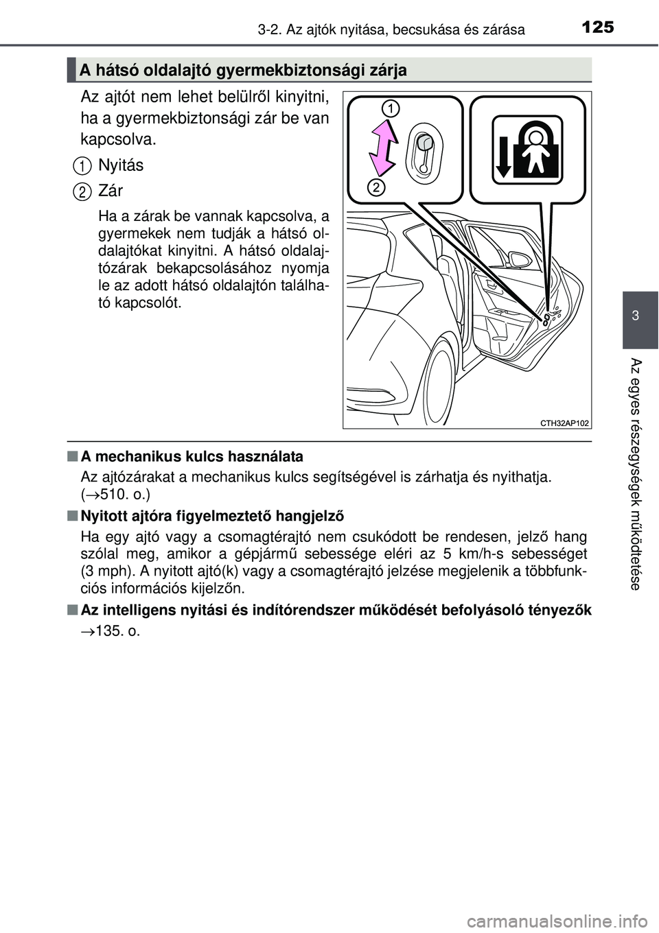 TOYOTA AURIS HYBRID 2015 Kezelési útmutató (in Hungarian) 1253-2. Az ajtók nyitása, becsukása és zárása
3
Az egyes részegységek m űködtetése
Az ajtót nem lehet belülr ől kinyitni,
ha a gyermekbiztonsági zár be van
kapcsolva.
Nyitás
Zár
Ha a TOYOTA AURIS HYBRID 2015 Kezelési útmutató (in Hungarian) 1253-2. Az ajtók nyitása, becsukása és zárása
3
Az egyes részegységek m űködtetése
Az ajtót nem lehet belülr ől kinyitni,
ha a gyermekbiztonsági zár be van
kapcsolva.
Nyitás
Zár
Ha a